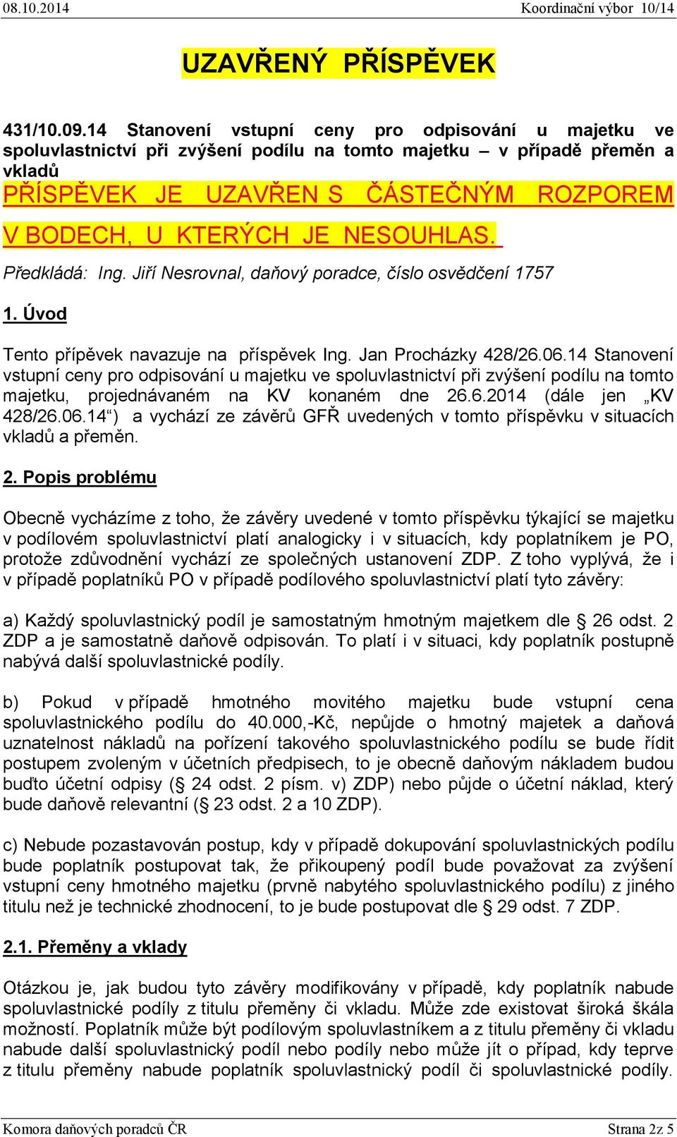 NESOUHLAS. Předkládá: Ing. Jiří Nesrovnal, daňový poradce, číslo osvědčení 1757 1. Úvod Tento přípěvek navazuje na příspěvek Ing. Jan Procházky 428/26.06.