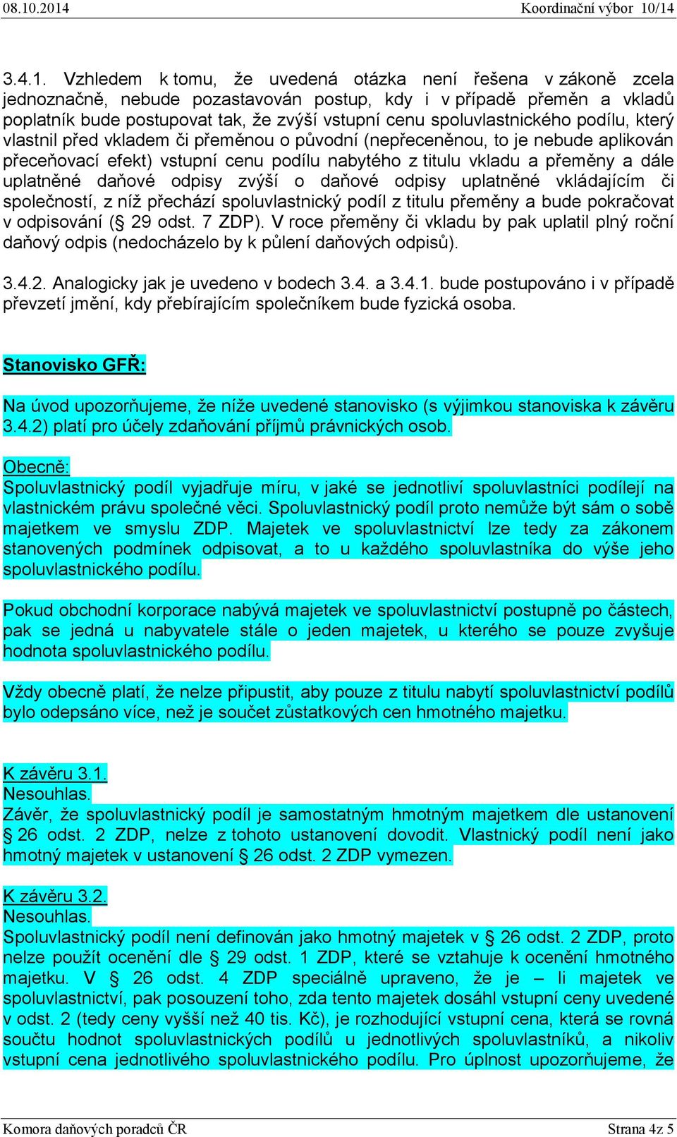 spoluvlastnického podílu, který vlastnil před vkladem či přeměnou o původní (nepřeceněnou, to je nebude aplikován přeceňovací efekt) vstupní cenu podílu nabytého z titulu vkladu a přeměny a dále