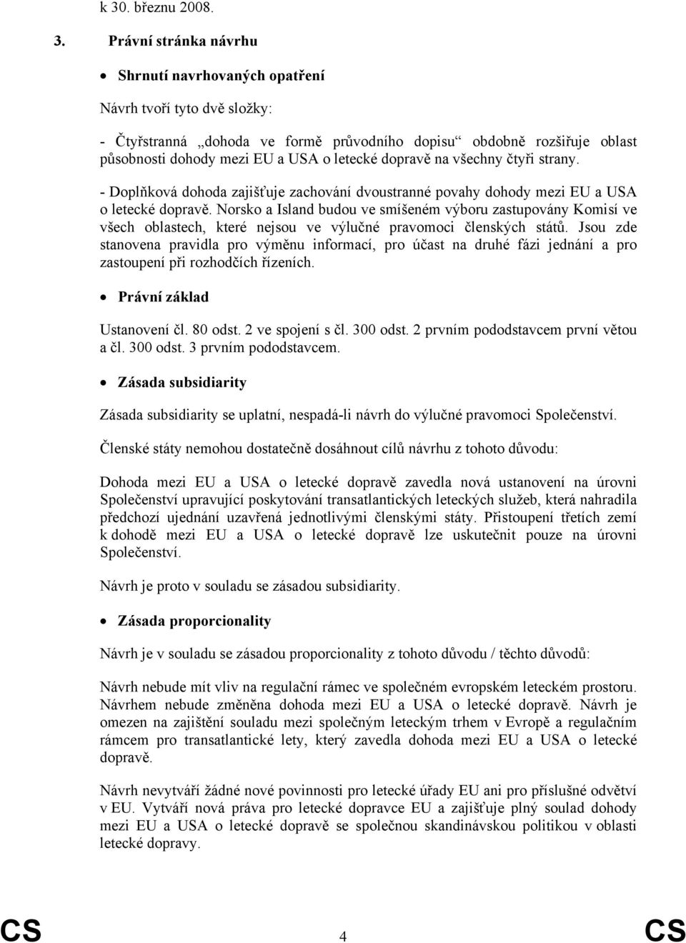 Norsko a Island budou ve smíšeném výboru zastupovány Komisí ve všech oblastech, které nejsou ve výlučné pravomoci členských států.