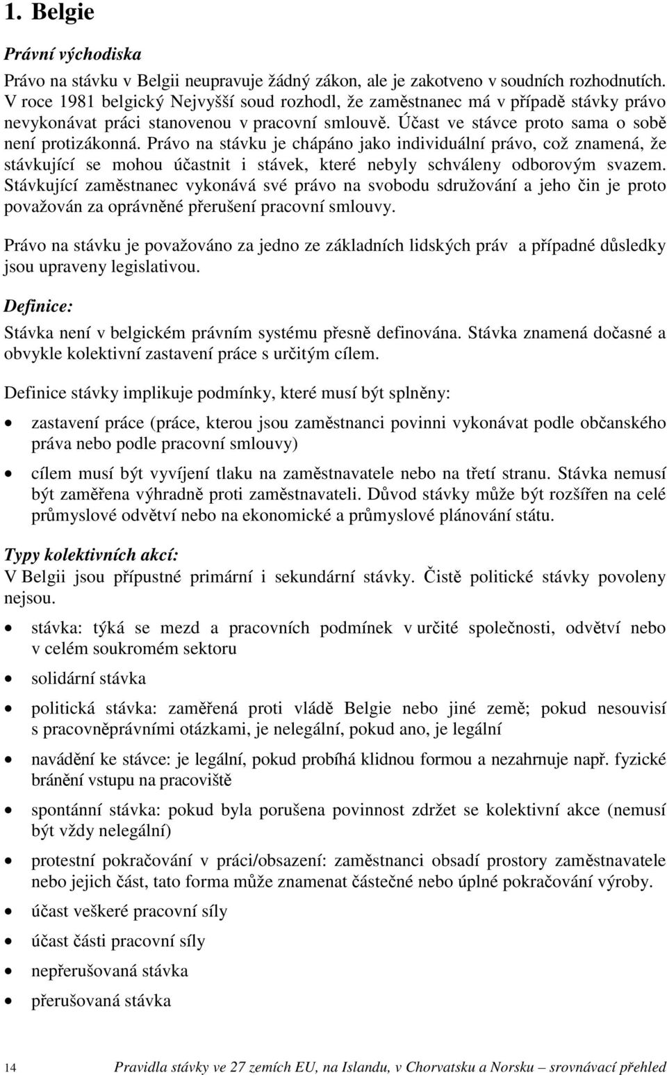 Právo na stávku je chápáno jako individuální právo, což znamená, že stávkující se mohou účastnit i stávek, které nebyly schváleny odborovým svazem.