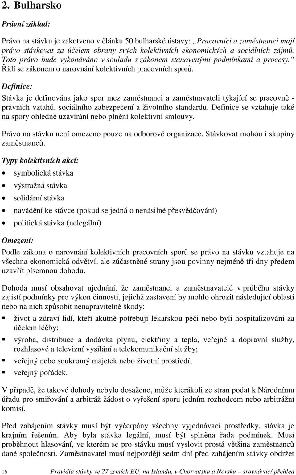 Definice: Stávka je definována jako spor mez zaměstnanci a zaměstnavateli týkající se pracovně - právních vztahů, sociálního zabezpečení a životního standardu.