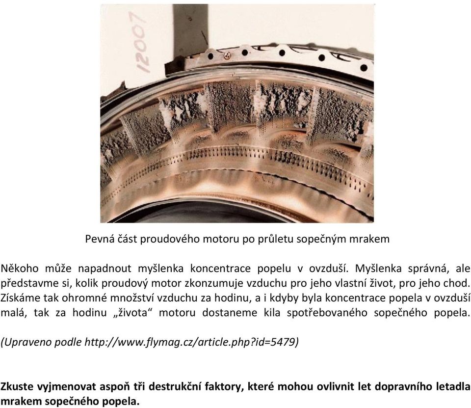 Získáme tak ohromné množství vzduchu za hodinu, a i kdyby byla koncentrace popela v ovzduší malá, tak za hodinu života motoru dostaneme kila