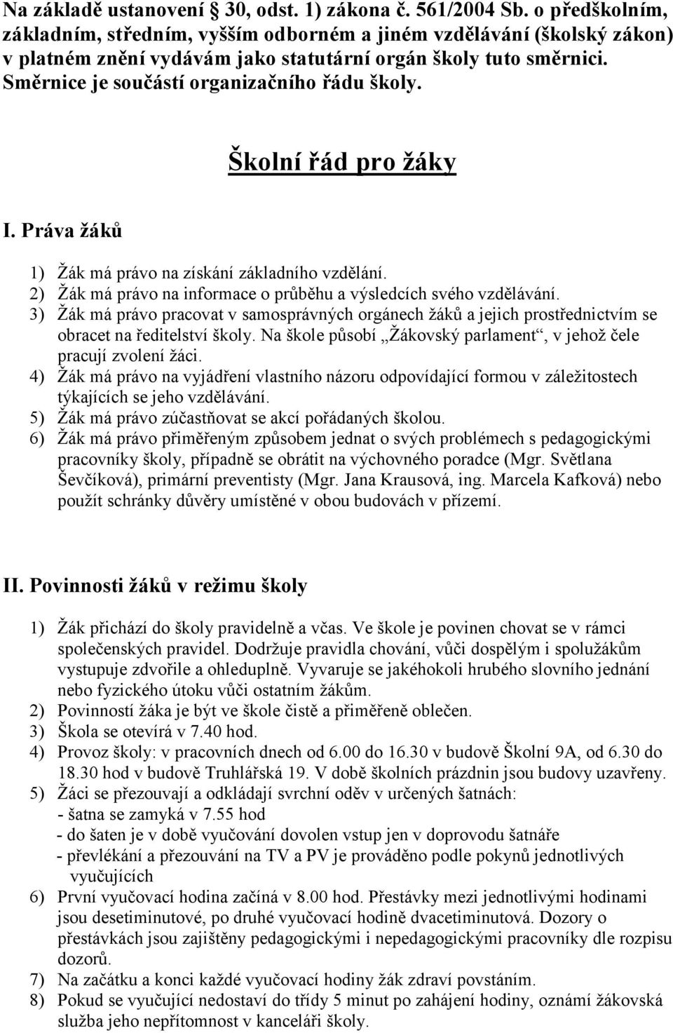 Školní řád pro žáky I. Práva žáků 1) Žák má právo na získání základního vzdělání. 2) Žák má právo na informace o průběhu a výsledcích svého vzdělávání.