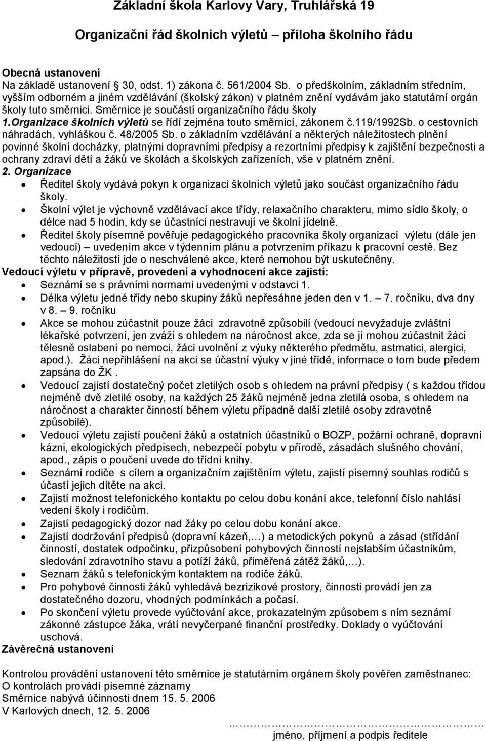 Směrnice je součástí organizačního řádu školy 1.Organizace školních výletů se řídí zejména touto směrnicí, zákonem č.119/1992sb. o cestovních náhradách, vyhláškou č. 48/2005 Sb.