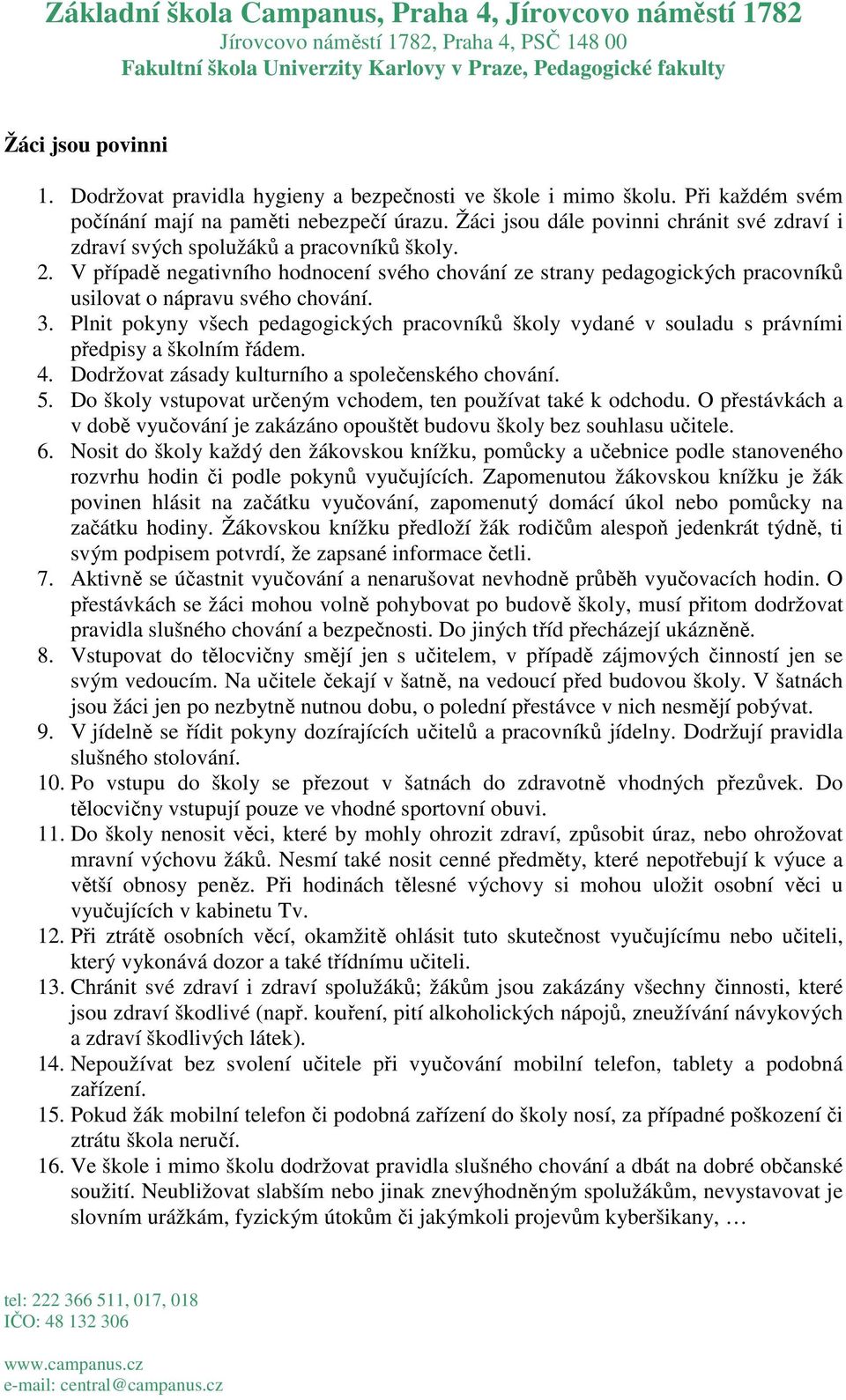 V případě negativního hodnocení svého chování ze strany pedagogických pracovníků usilovat o nápravu svého chování. 3.