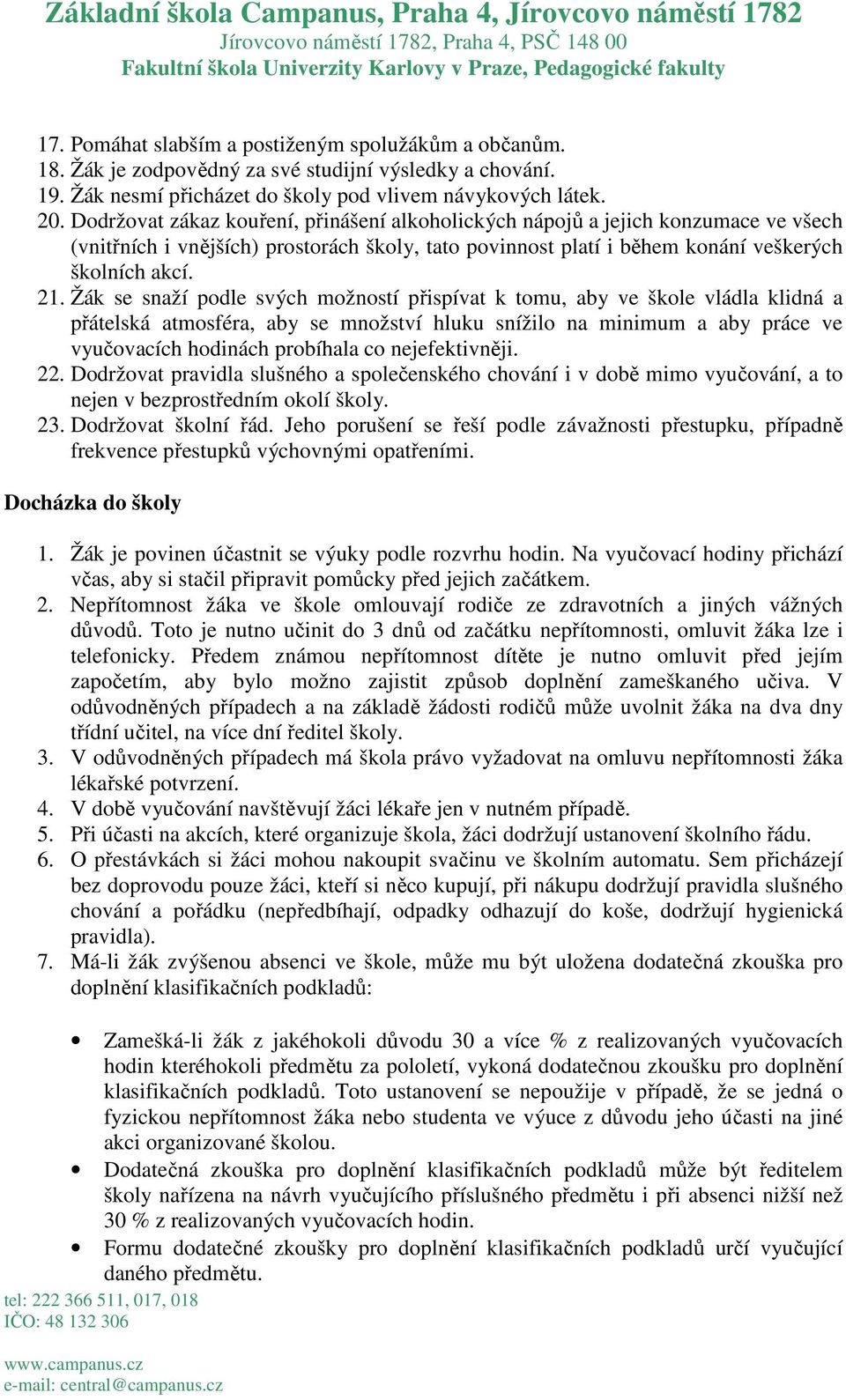 Žák se snaží podle svých možností přispívat k tomu, aby ve škole vládla klidná a přátelská atmosféra, aby se množství hluku snížilo na minimum a aby práce ve vyučovacích hodinách probíhala co