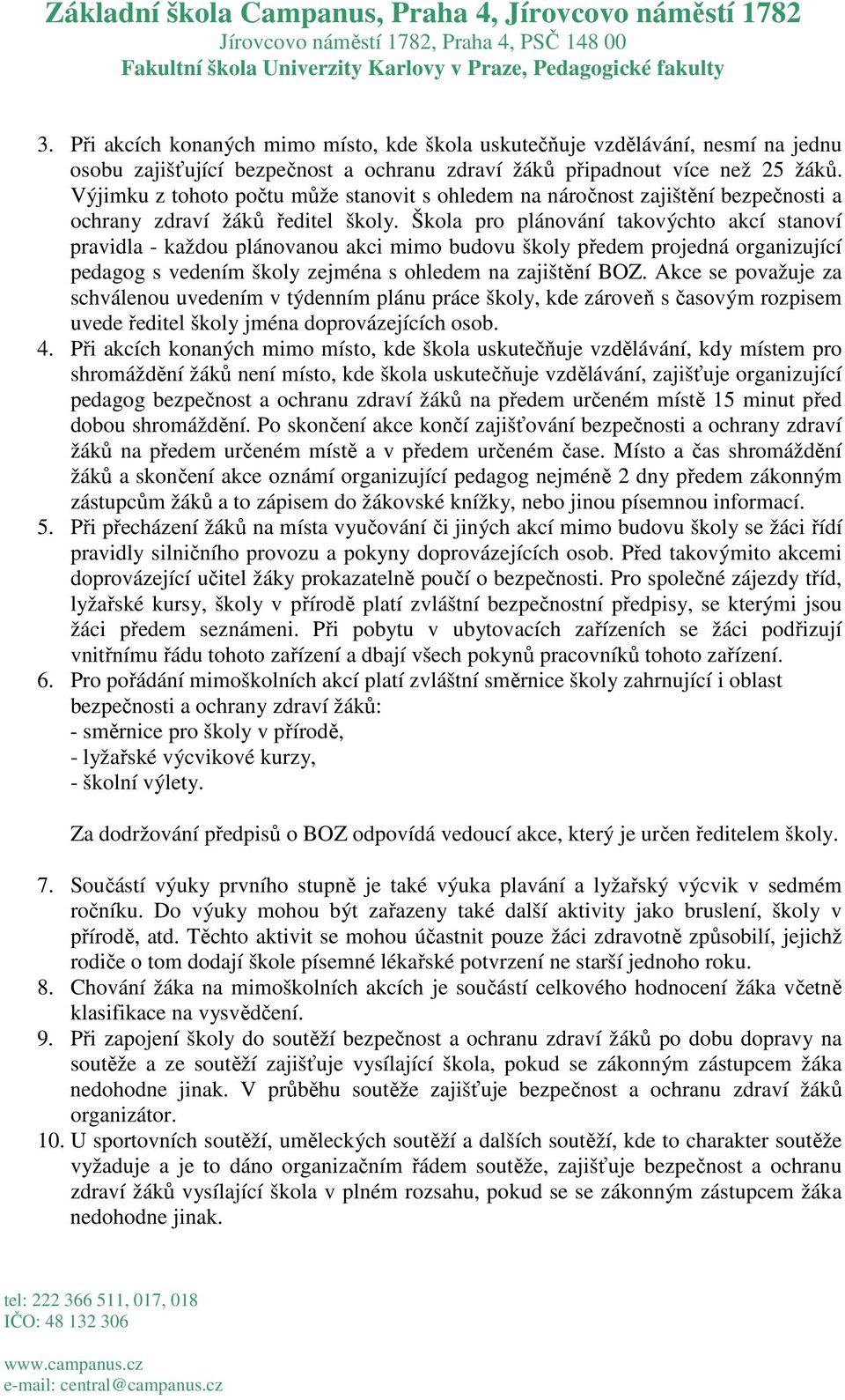 Škola pro plánování takovýchto akcí stanoví pravidla - každou plánovanou akci mimo budovu školy předem projedná organizující pedagog s vedením školy zejména s ohledem na zajištění BOZ.