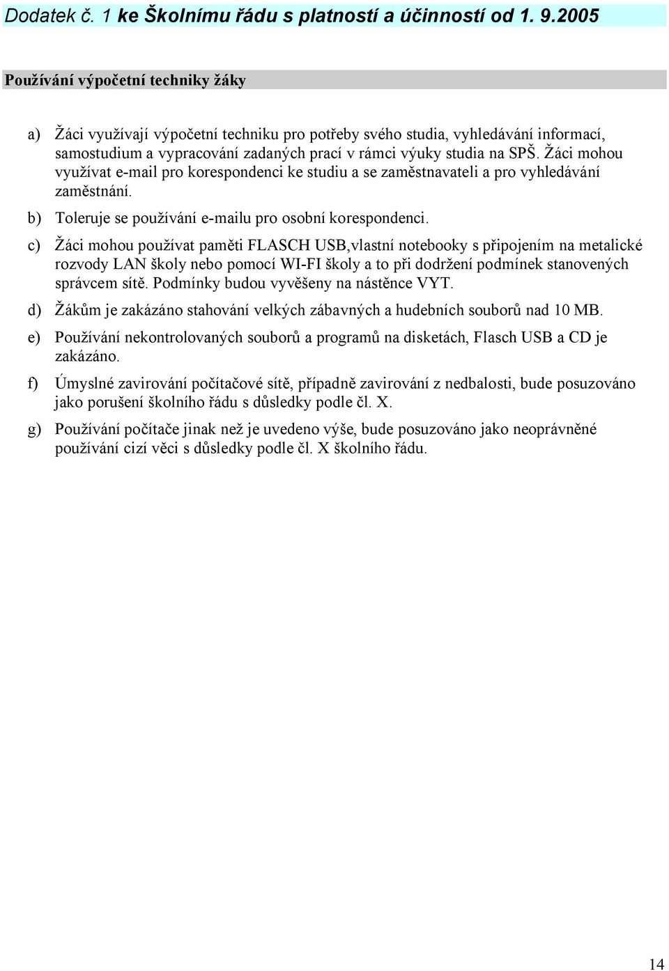 Žáci mohou využívat e-mail pro korespondenci ke studiu a se zaměstnavateli a pro vyhledávání zaměstnání. b) Toleruje se používání e-mailu pro osobní korespondenci.