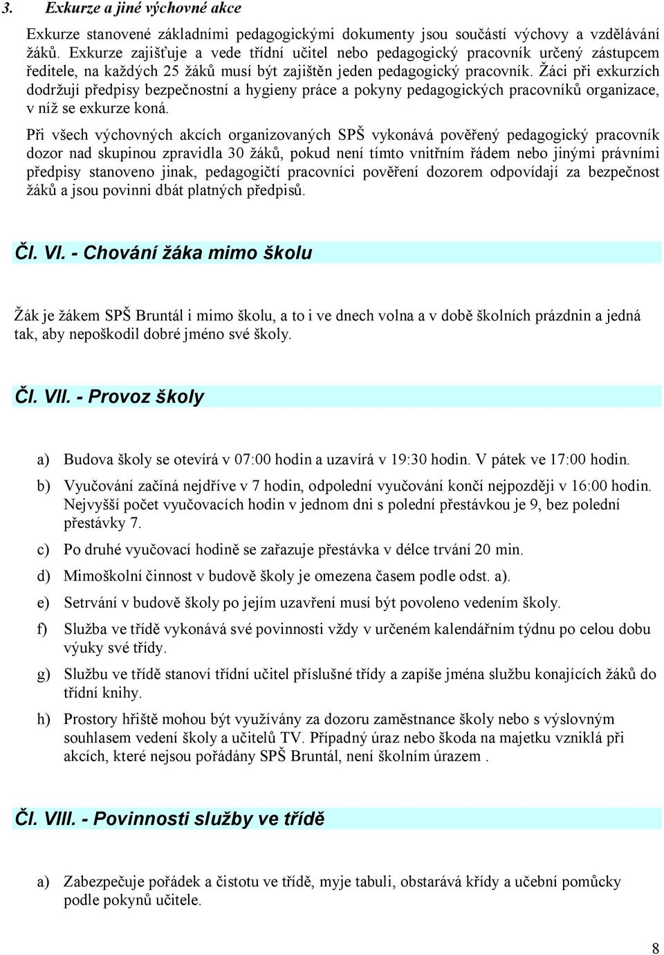 Žáci při exkurzích dodržují předpisy bezpečnostní a hygieny práce a pokyny pedagogických pracovníků organizace, v níž se exkurze koná.