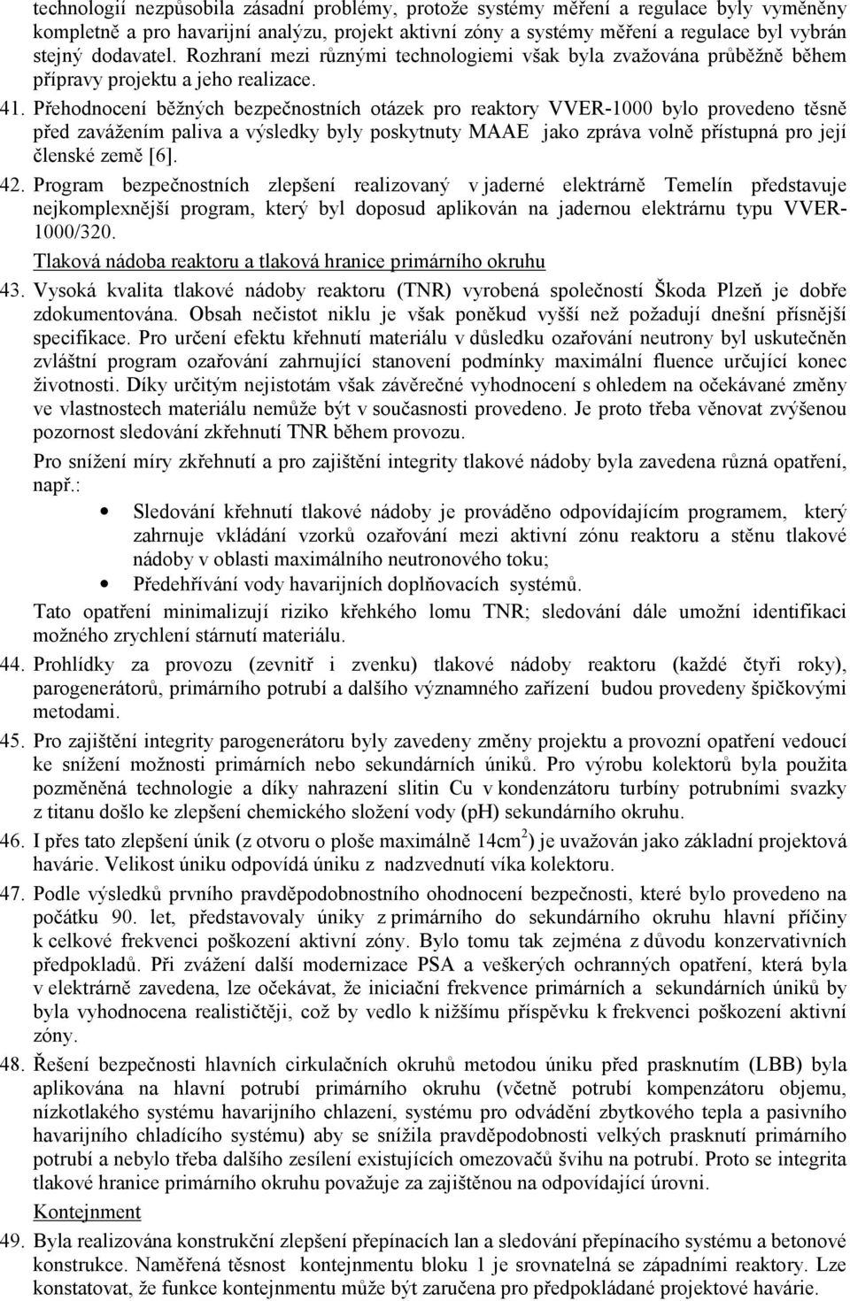 Přehodnocení běžných bezpečnostních otázek pro reaktory VVER-1000 bylo provedeno těsně před zavážením paliva a výsledky byly poskytnuty MAAE jako zpráva volně přístupná pro její členské země [6]. 42.