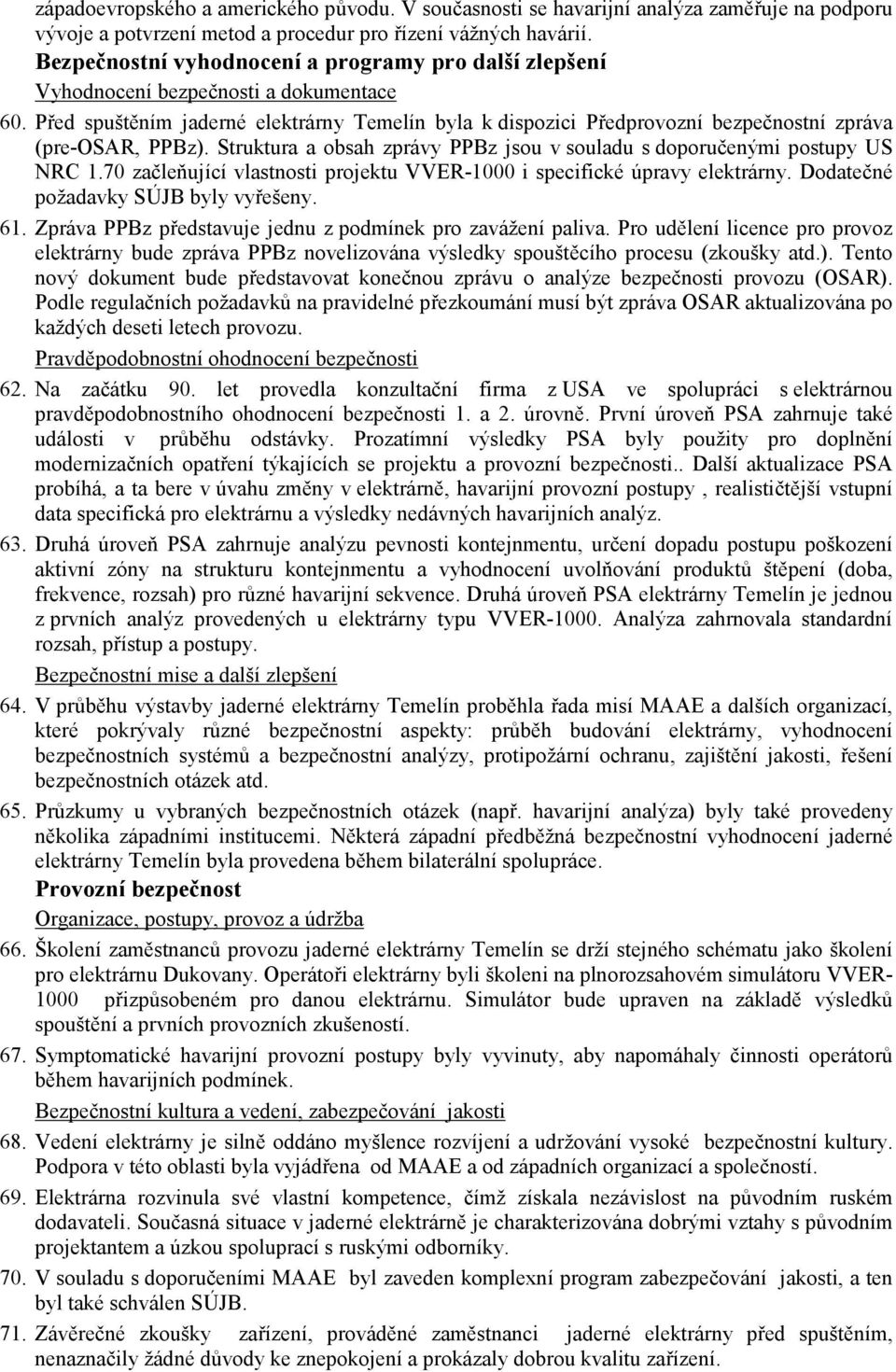 Před spuštěním jaderné elektrárny Temelín byla k dispozici Předprovozní bezpečnostní zpráva (pre-osar, PPBz). Struktura a obsah zprávy PPBz jsou v souladu s doporučenými postupy US NRC 1.