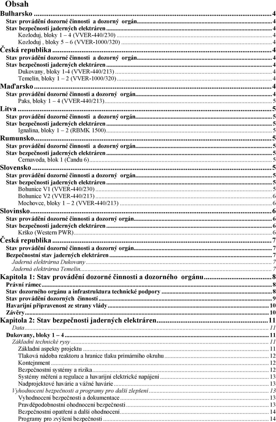 .. 4 Maďarsko...4 Stav provádění dozorné činnosti a dozorný orgán... 4 Paks, bloky 1 4 (VVER-440/213)... 5 Litva...5 Stav provádění dozorné činnosti a dozorný orgán.