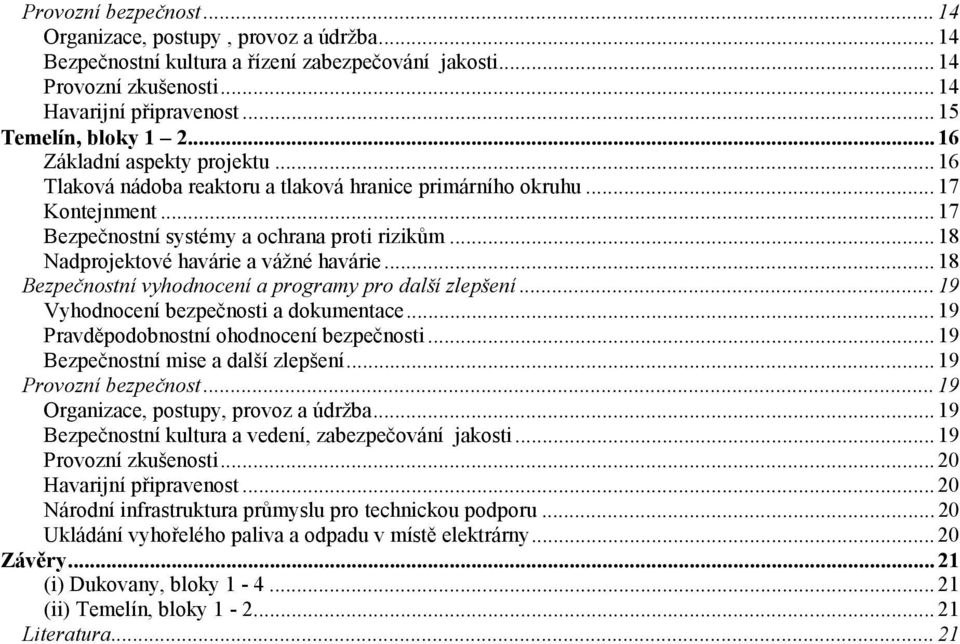 .. 18 Nadprojektové havárie a vážné havárie... 18 Bezpečnostní vyhodnocení a programy pro další zlepšení... 19 Vyhodnocení bezpečnosti a dokumentace... 19 Pravděpodobnostní ohodnocení bezpečnosti.