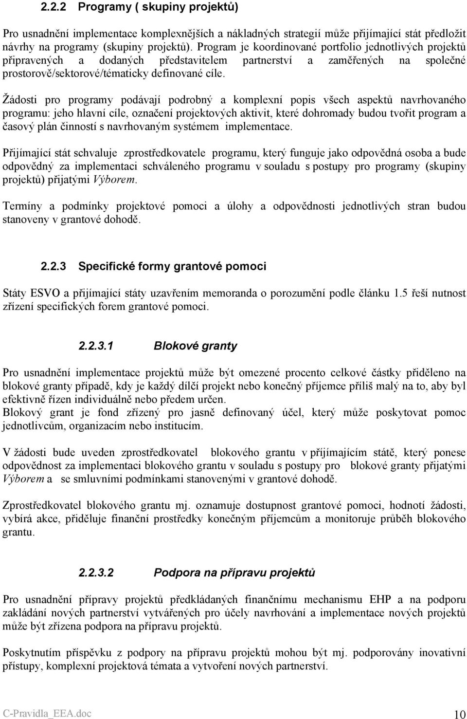 Žádosti pro programy podávají podrobný a komplexní popis všech aspektů navrhovaného programu: jeho hlavní cíle, označení projektových aktivit, které dohromady budou tvořit program a časový plán