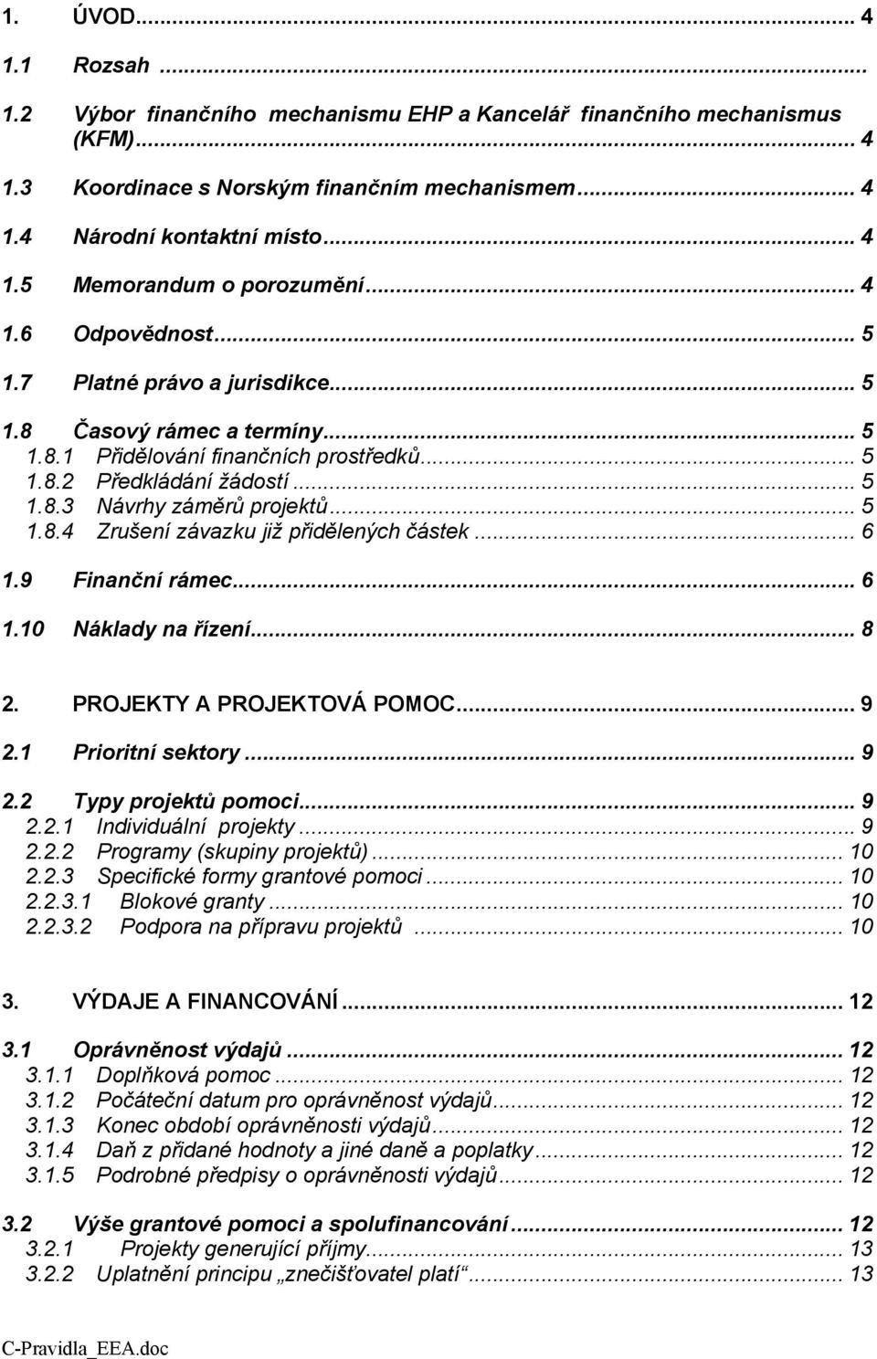 .. 5 1.8.4 Zrušení závazku již přidělených částek... 6 1.9 Finanční rámec... 6 1.10 Náklady na řízení... 8 2. PROJEKTY A PROJEKTOVÁ POMOC... 9 2.1 Prioritní sektory... 9 2.2 Typy projektů pomoci... 9 2.2.1 Individuální projekty.