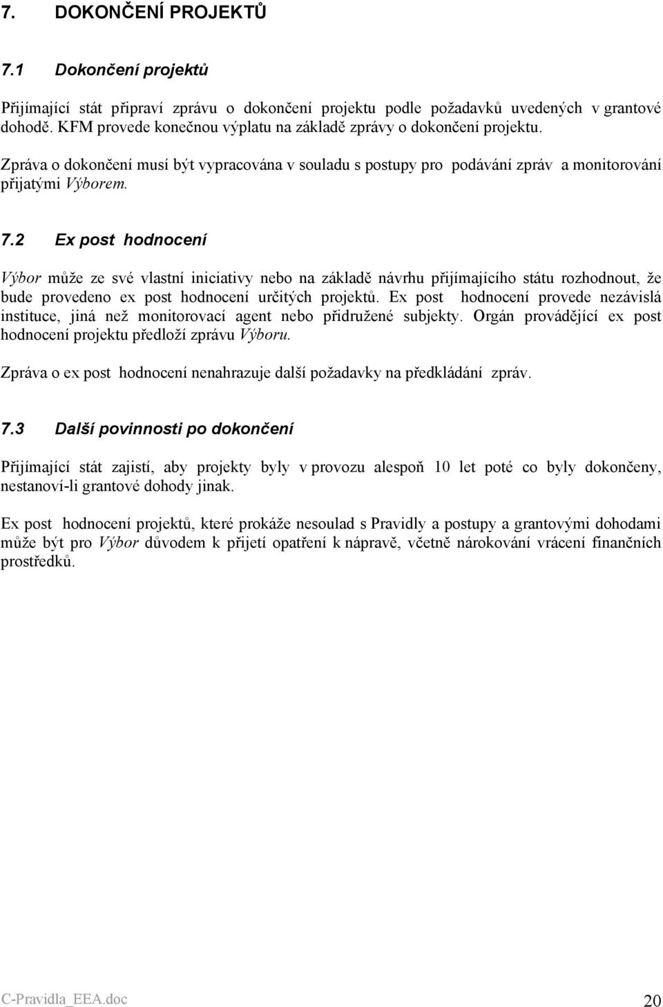 2 Ex post hodnocení Výbor může ze své vlastní iniciativy nebo na základě návrhu přijímajícího státu rozhodnout, že bude provedeno ex post hodnocení určitých projektů.