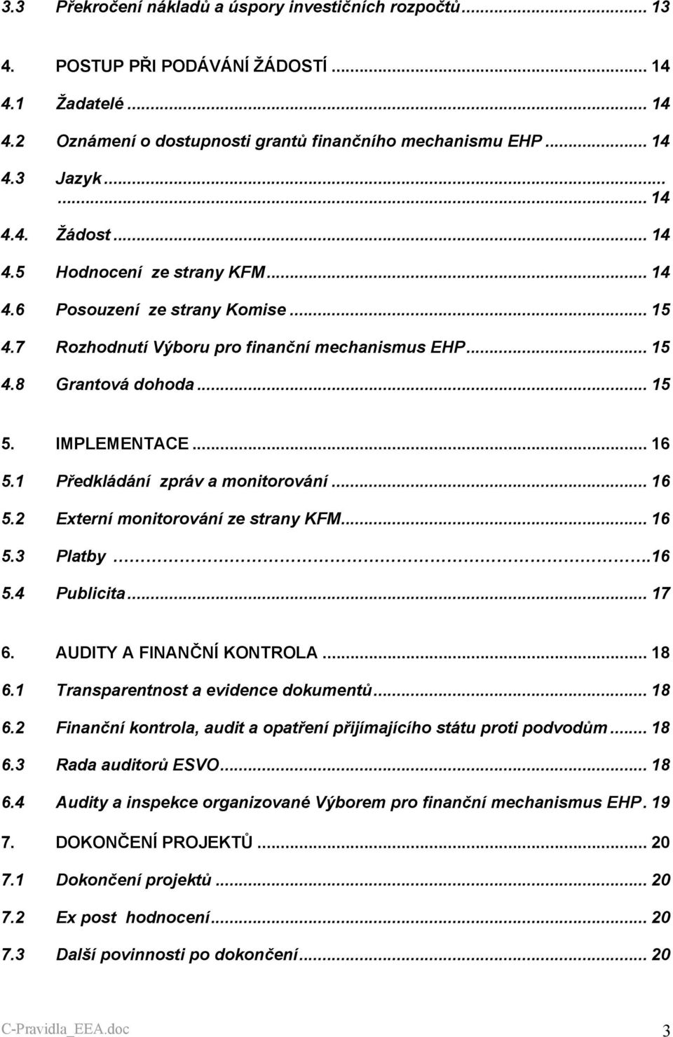 1 Předkládání zpráv a monitorování... 16 5.2 Externí monitorování ze strany KFM... 16 5.3 Platby.16 5.4 Publicita... 17 6. AUDITY A FINANČNÍ KONTROLA... 18 6.1 Transparentnost a evidence dokumentů.