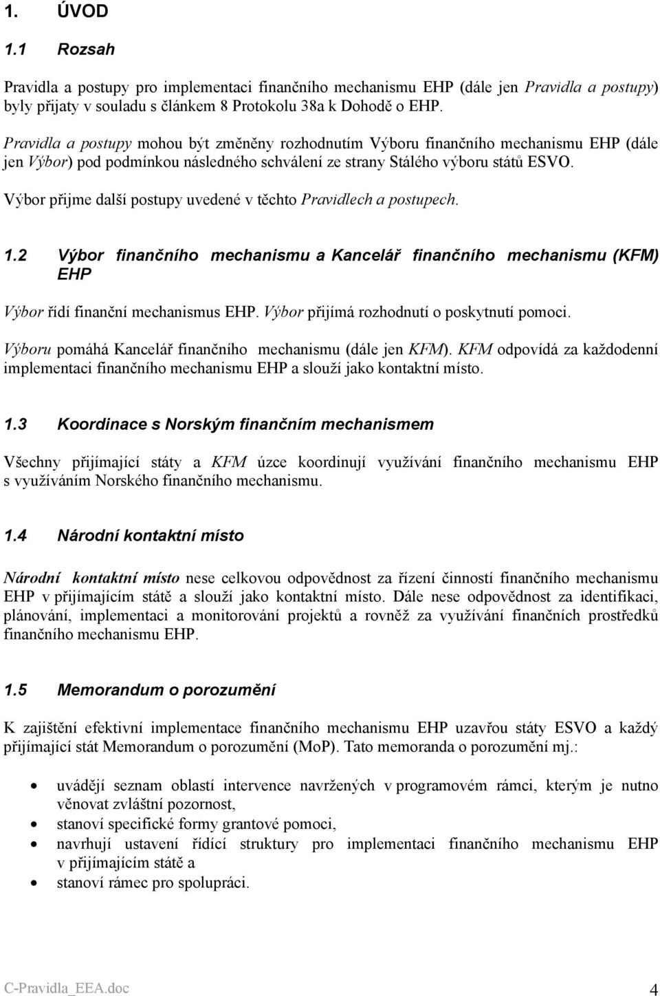 Výbor přijme další postupy uvedené v těchto Pravidlech a postupech. 1.2 Výbor finančního mechanismu a Kancelář finančního mechanismu (KFM) EHP Výbor řídí finanční mechanismus EHP.