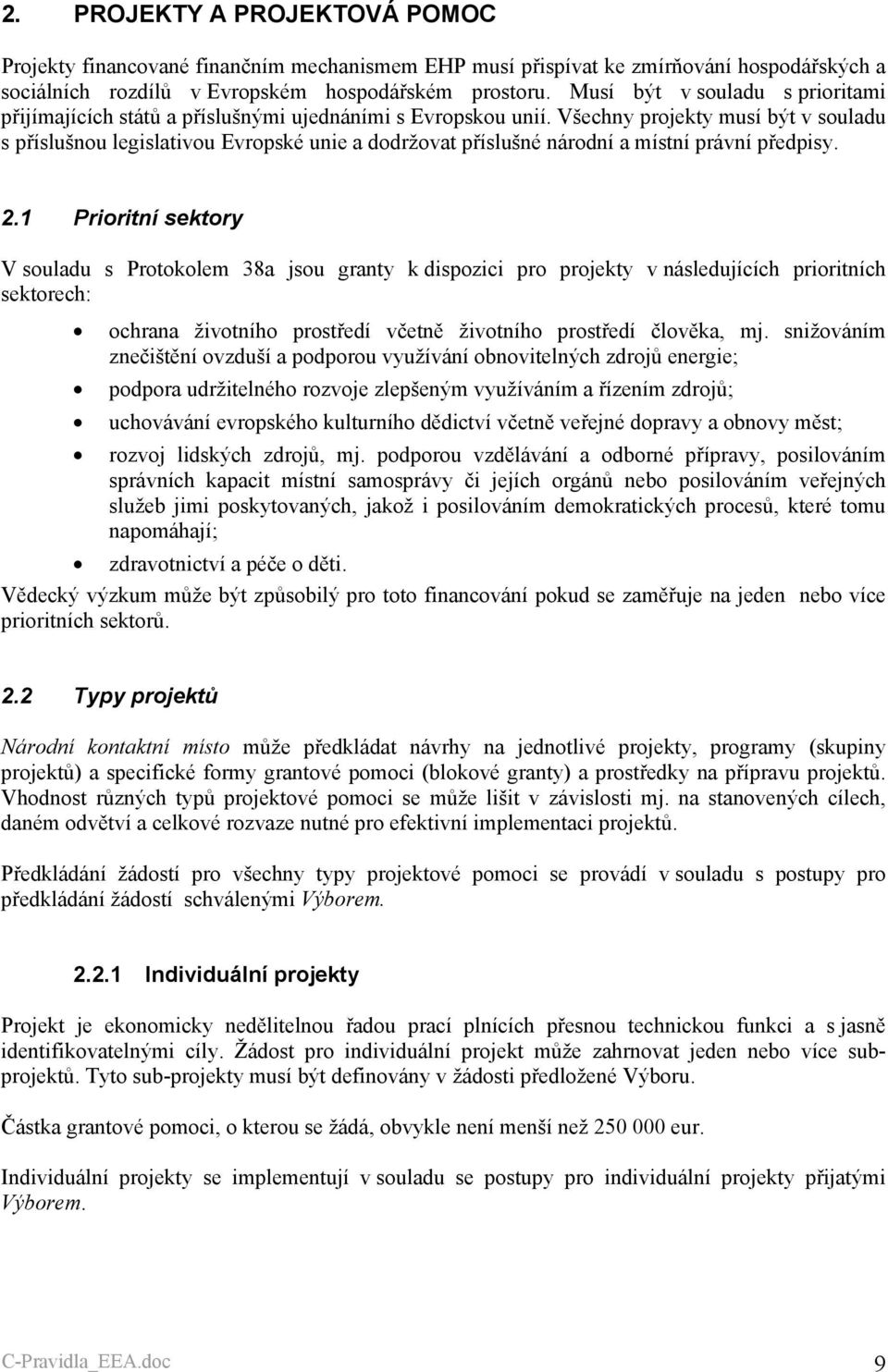 Všechny projekty musí být v souladu s příslušnou legislativou Evropské unie a dodržovat příslušné národní a místní právní předpisy. 2.