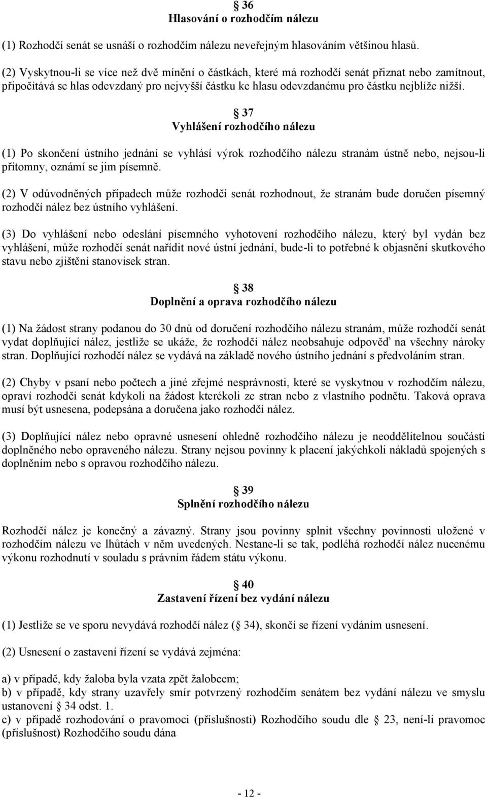 37 Vyhlášení rozhodčího nálezu (1) Po skončení ústního jednání se vyhlásí výrok rozhodčího nálezu stranám ústně nebo, nejsou-li přítomny, oznámí se jim písemně.