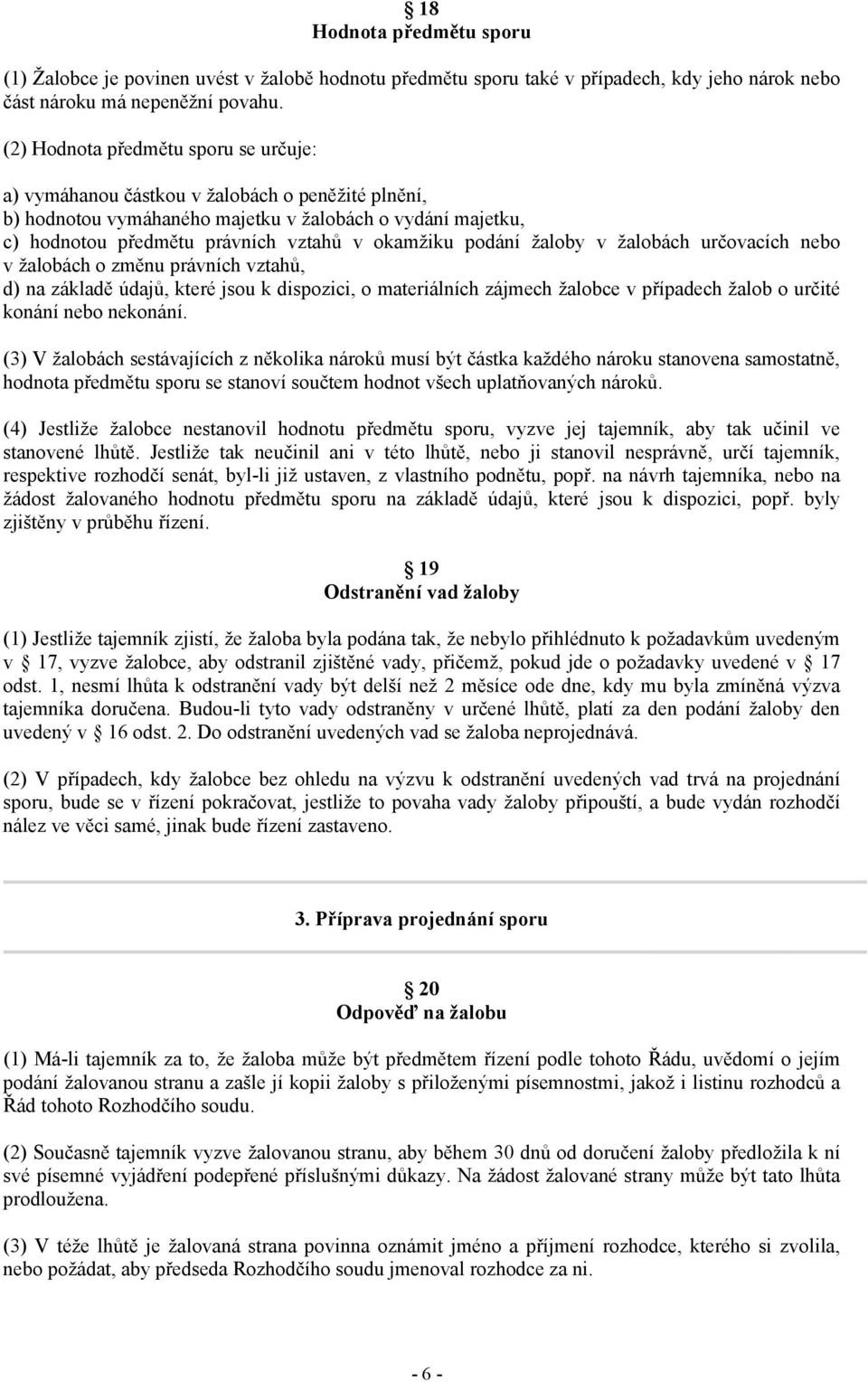 podání žaloby v žalobách určovacích nebo v žalobách o změnu právních vztahů, d) na základě údajů, které jsou k dispozici, o materiálních zájmech žalobce v případech žalob o určité konání nebo