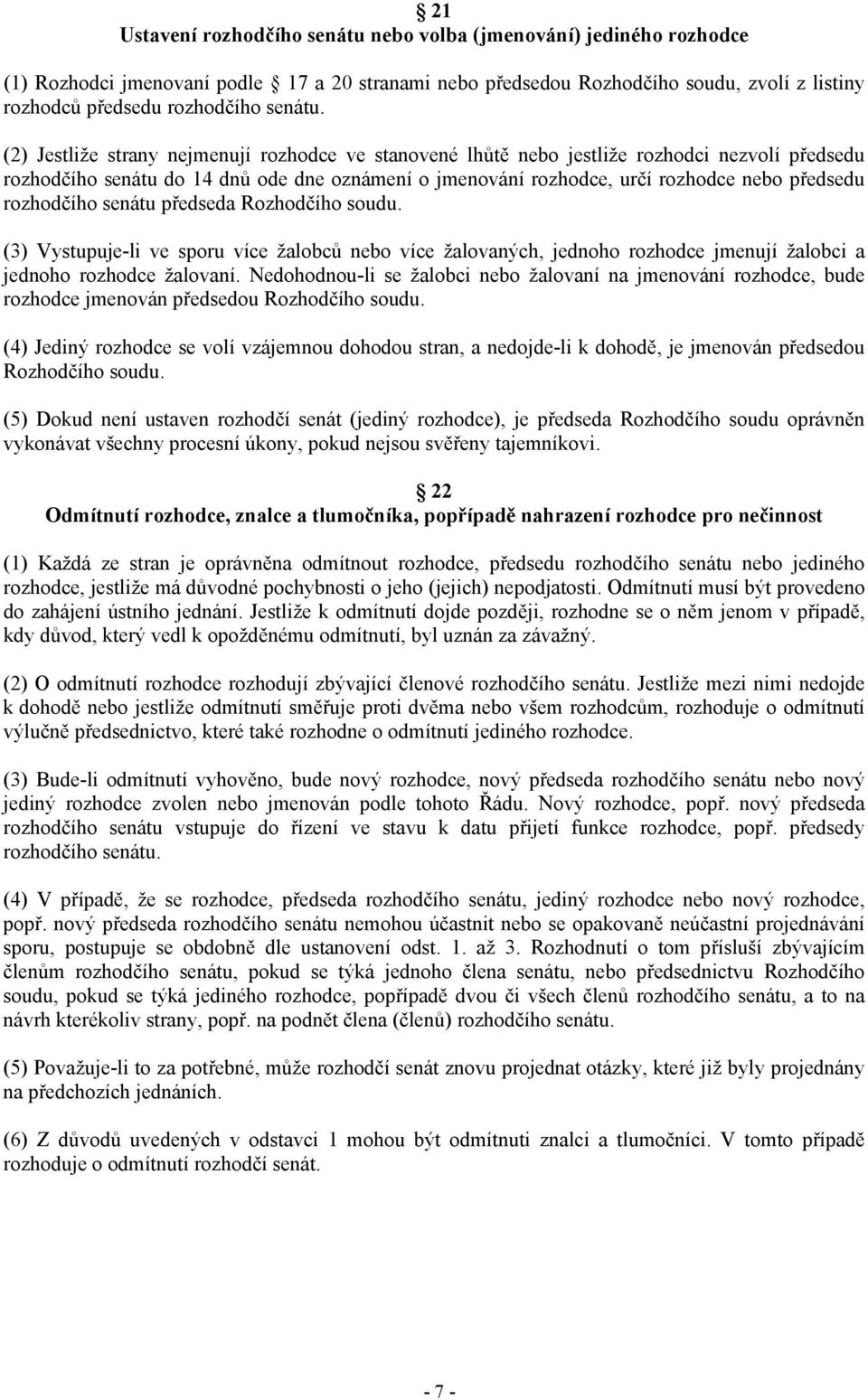 (2) Jestliže strany nejmenují rozhodce ve stanovené lhůtě nebo jestliže rozhodci nezvolí předsedu rozhodčího senátu do 14 dnů ode dne oznámení o jmenování rozhodce, určí rozhodce nebo předsedu