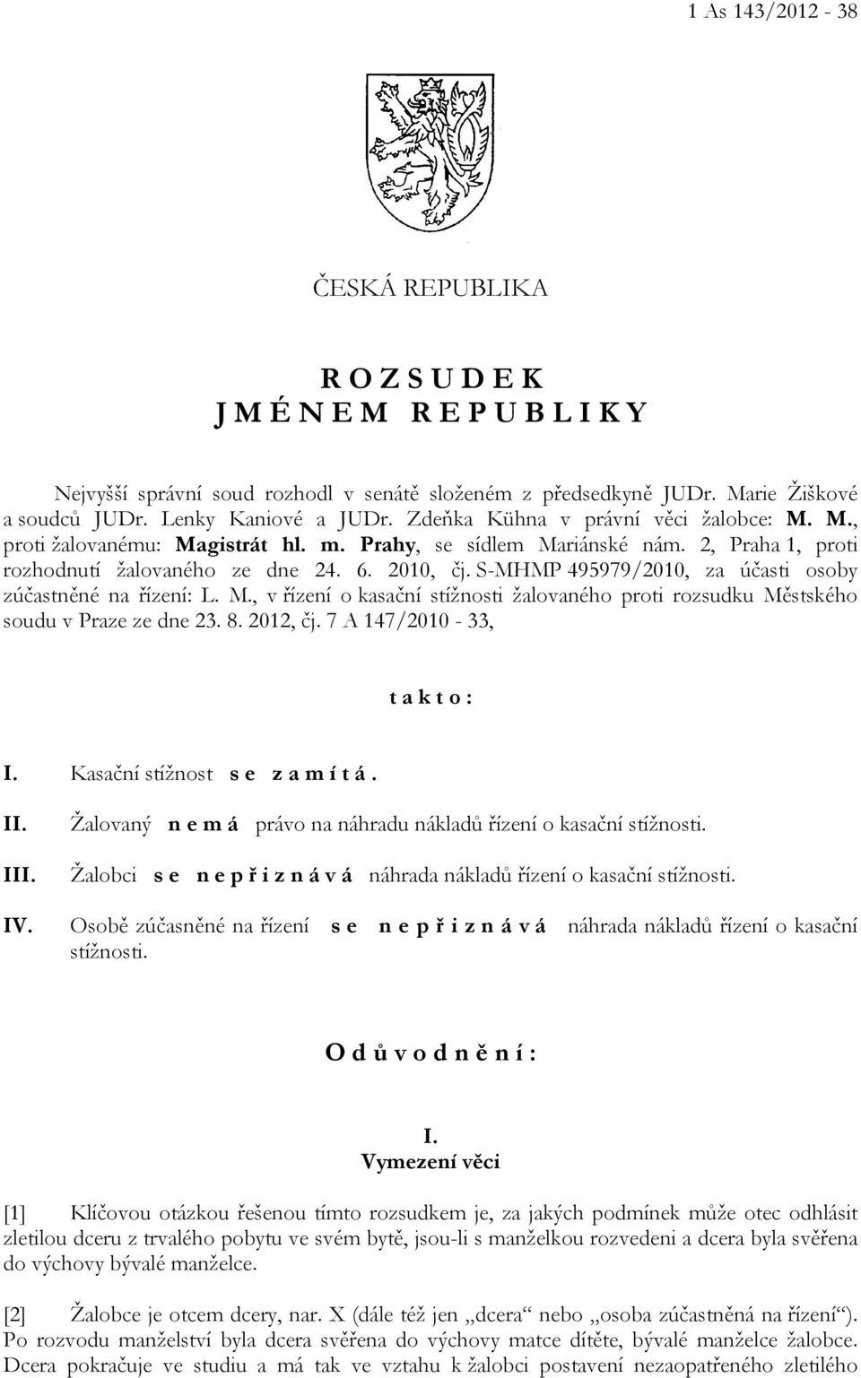 S-MHMP 495979/2010, za účasti osoby zúčastněné na řízení: L. M., v řízení o kasační stížnosti žalovaného proti rozsudku Městského soudu v Praze ze dne 23. 8. 2012, čj. 7 A 147/2010-33, t a k t o : I.