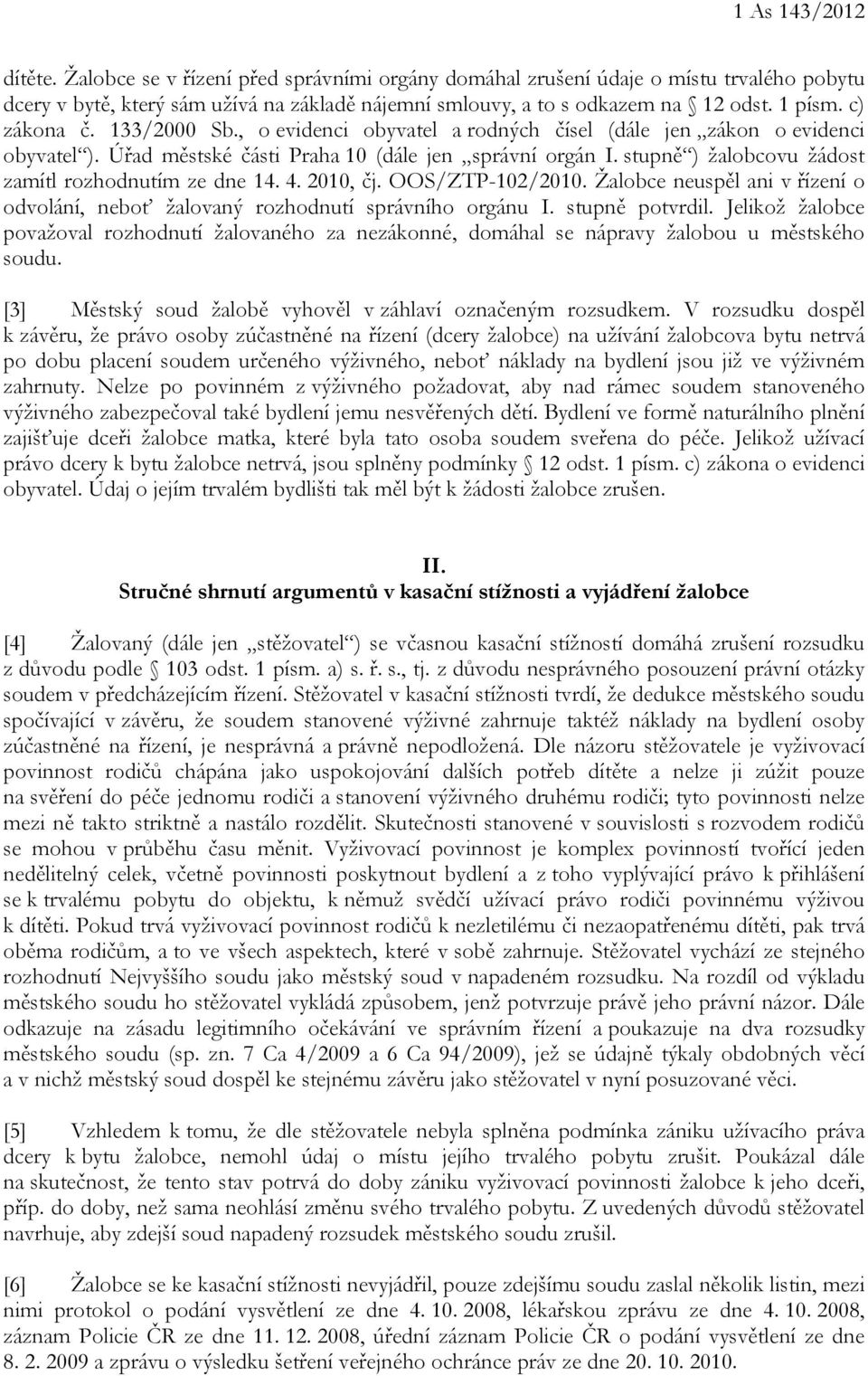 stupně ) žalobcovu žádost zamítl rozhodnutím ze dne 14. 4. 2010, čj. OOS/ZTP-102/2010. Žalobce neuspěl ani v řízení o odvolání, neboť žalovaný rozhodnutí správního orgánu I. stupně potvrdil.