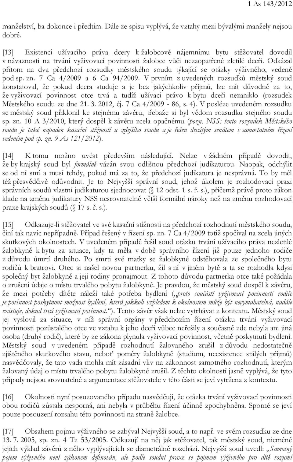 Odkázal přitom na dva předchozí rozsudky městského soudu týkající se otázky výživného, vedené pod sp. zn. 7 Ca 4/2009 a 6 Ca 94/2009.