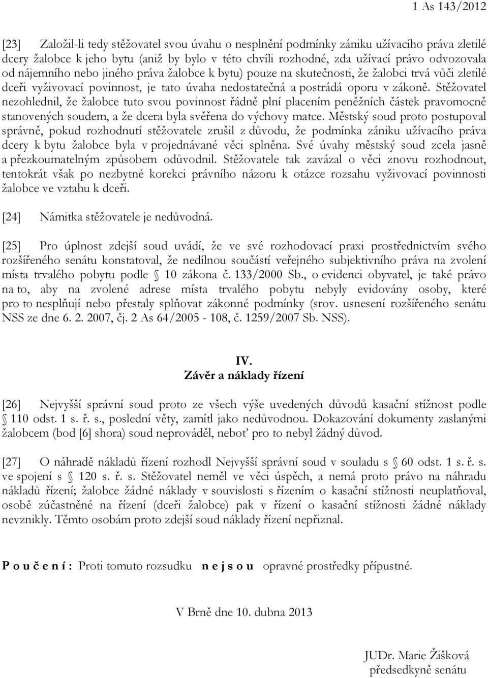 Stěžovatel nezohlednil, že žalobce tuto svou povinnost řádně plní placením peněžních částek pravomocně stanovených soudem, a že dcera byla svěřena do výchovy matce.