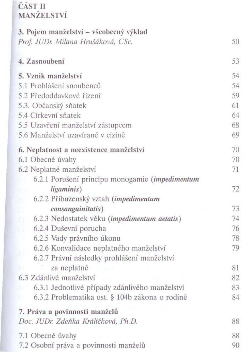 N eplatné m anželství 71 6.2.1 Porušení principu m onogam ie (impedimentum ligaminis) 72 6.2.2 Příbuzenský vztah (impedimentum consanguinitatis) 73 6.2.3 N edo statek věku (impedimentum aetatis) 74 6.