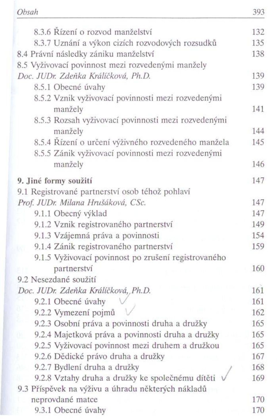 5.4 Ř ízení o určení výživného rozvedeného m anžela 145 8.5.5 Z ánik vyživovací povinnosti mezi rozvedenými m anžely 146 9. Jiné formy soužití 147 9.