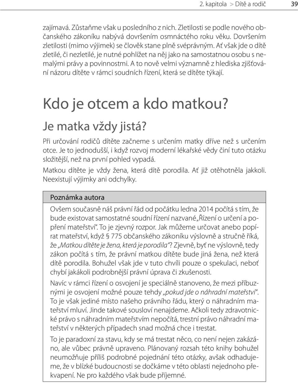 A to nově velmi významně z hlediska zjišťování názoru dítěte v rámci soudních řízení, která se dítěte týkají. Kdo je otcem a kdo matkou? Je matka vždy jistá?