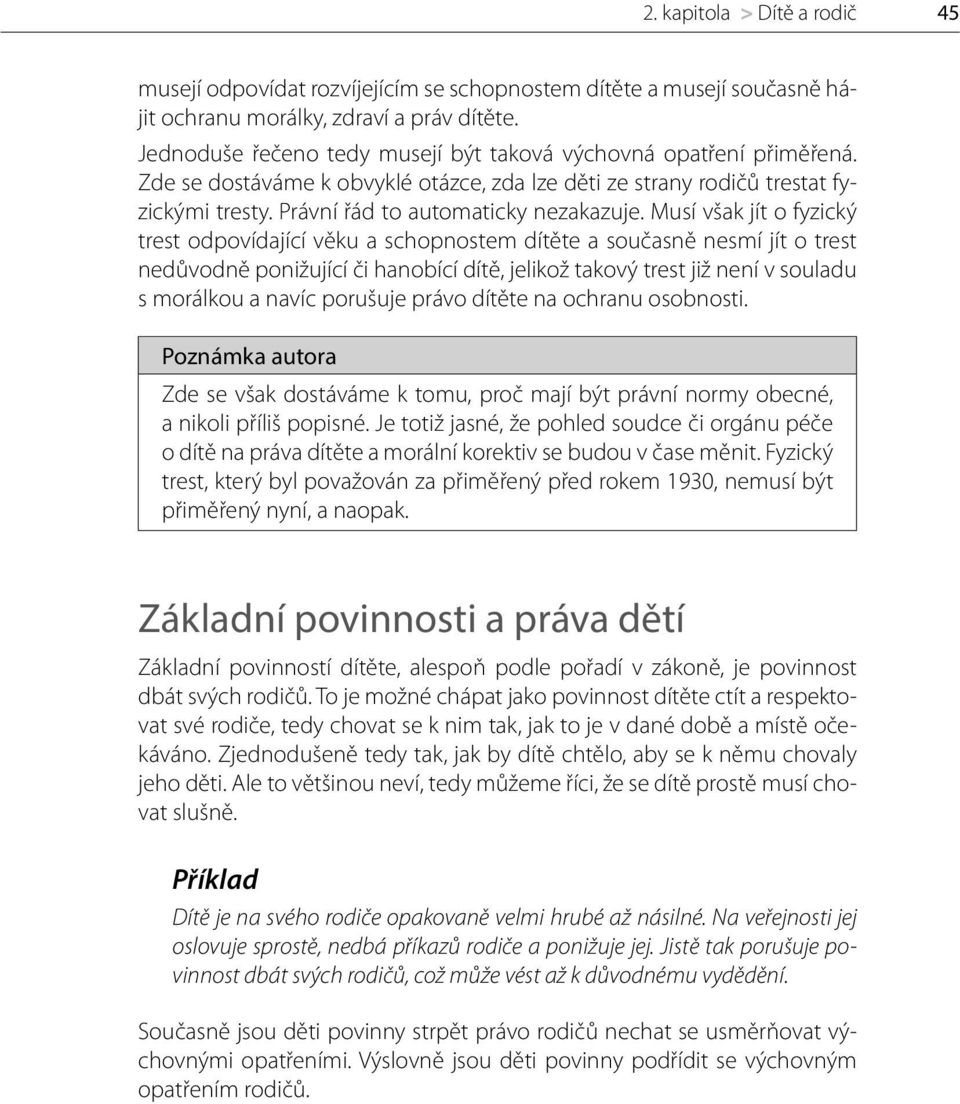 Musí však jít o fyzický trest odpovídající věku a schopnostem dítěte a současně nesmí jít o trest nedůvodně ponižující či hanobící dítě, jelikož takový trest již není v souladu s morálkou a navíc