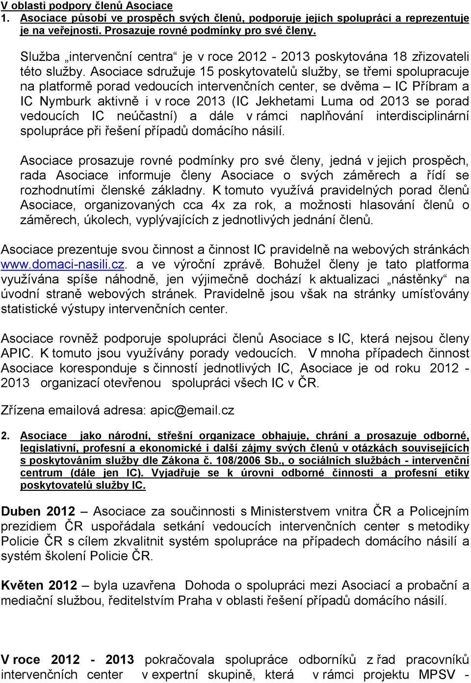 Asociace sdružuje 15 poskytovatelů služby, se třemi spolupracuje na platformě porad vedoucích intervenčních center, se dvěma IC Příbram a IC Nymburk aktivně i v roce 2013 (IC Jekhetami Luma od 2013