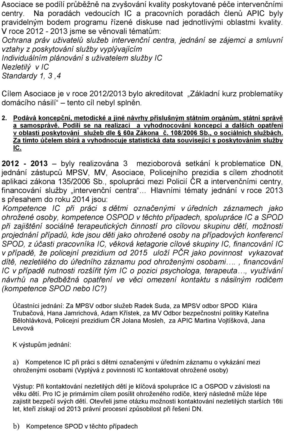 V roce 2012-2013 jsme se věnovali tématům: Ochrana práv uživatelů služeb intervenční centra, jednání se zájemci a smluvní vztahy z poskytování služby vyplývajícím Individuálním plánování s uživatelem