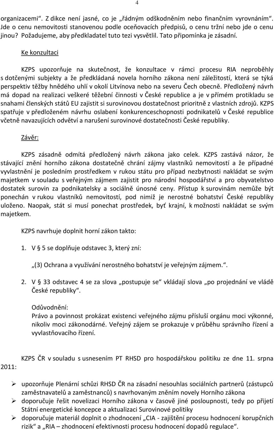 Ke konzultaci KZPS upozorňuje na skutečnost, že konzultace v rámci procesu RIA neproběhly s dotčenými subjekty a že předkládaná novela horního zákona není záležitostí, která se týká perspektiv těžby