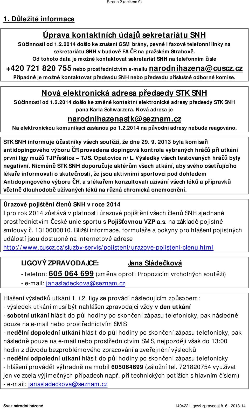 cz ípadn je možné kontaktovat p edsedu SNH nebo p edsedu p íslušné odborné komise. Nová elektronická adresa p edsedy STK SNH S ú inností od 1.2.