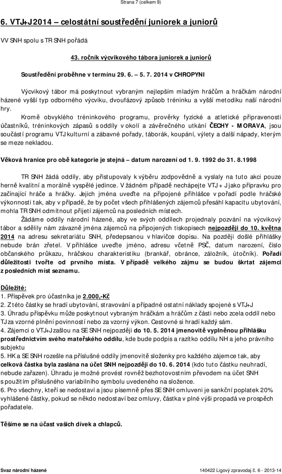 2014 v CHROPYNI Výcvikový tábor má poskytnout vybraným nejlepším mladým hrá m a hrá kám národní házené vyšší typ odborného výcviku, dvoufázový zp sob tréninku a vyšší metodiku naší národní hry.