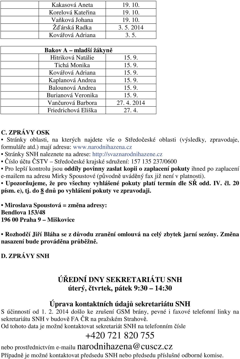 ZPRÁVY OSK Stránky oblasti, na kterých najdete vše o Středočeské oblasti (výsledky, zpravodaje, formuláře atd.) mají adresu: www.narodnihazena.