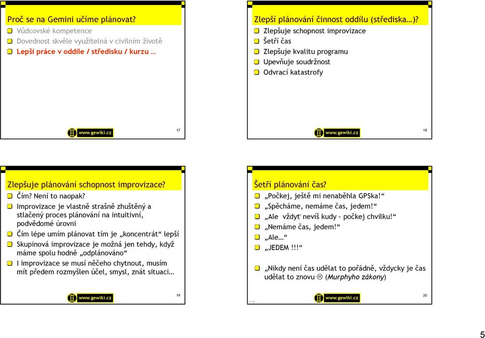 Odvrací katastrofy 17 18 Zlepšuje plánování schopnost improvizace? Čím? Není to naopak?