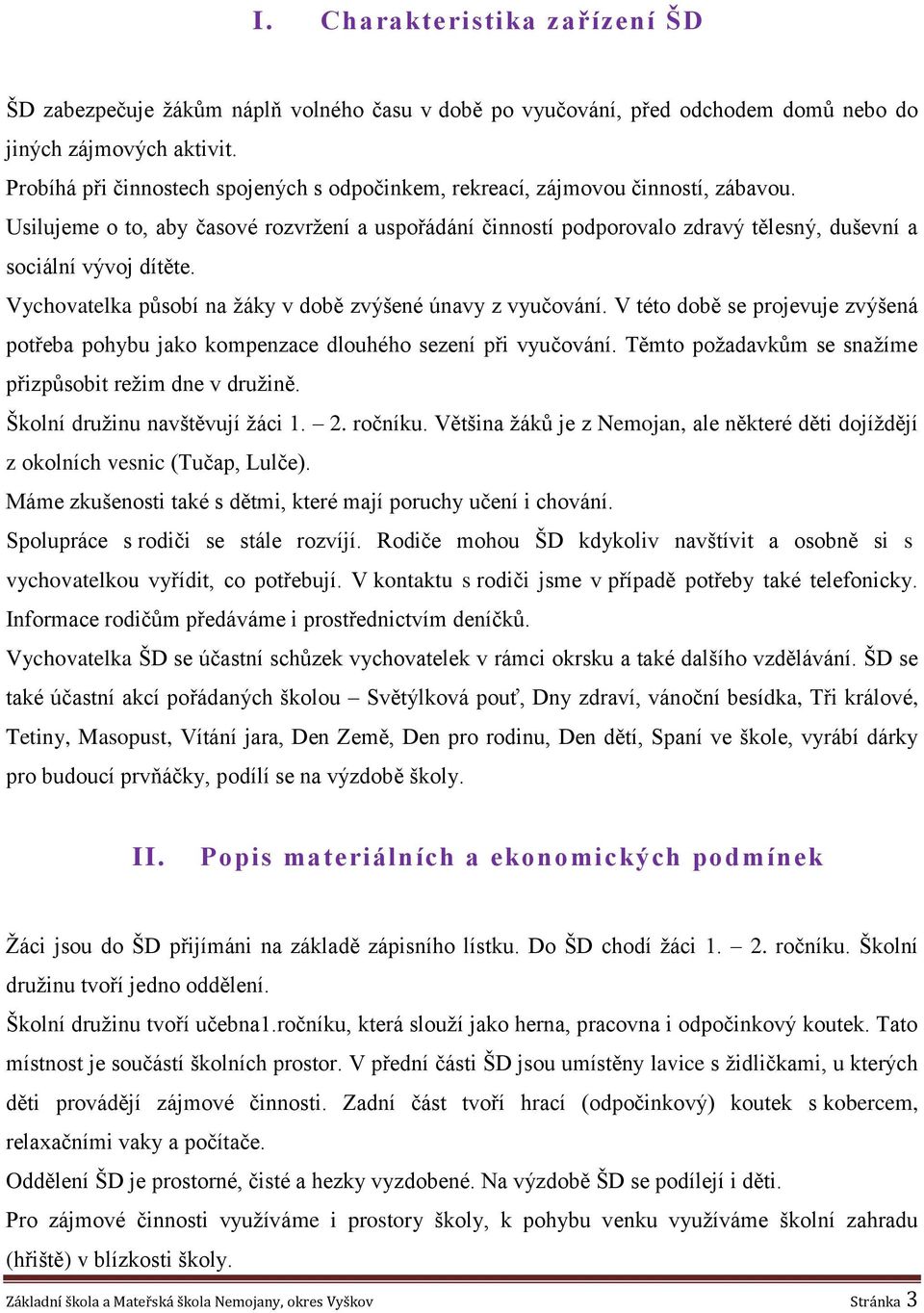 Usilujeme o to, aby časové rozvržení a uspořádání činností podporovalo zdravý tělesný, duševní a sociální vývoj dítěte. Vychovatelka působí na žáky v době zvýšené únavy z vyučování.