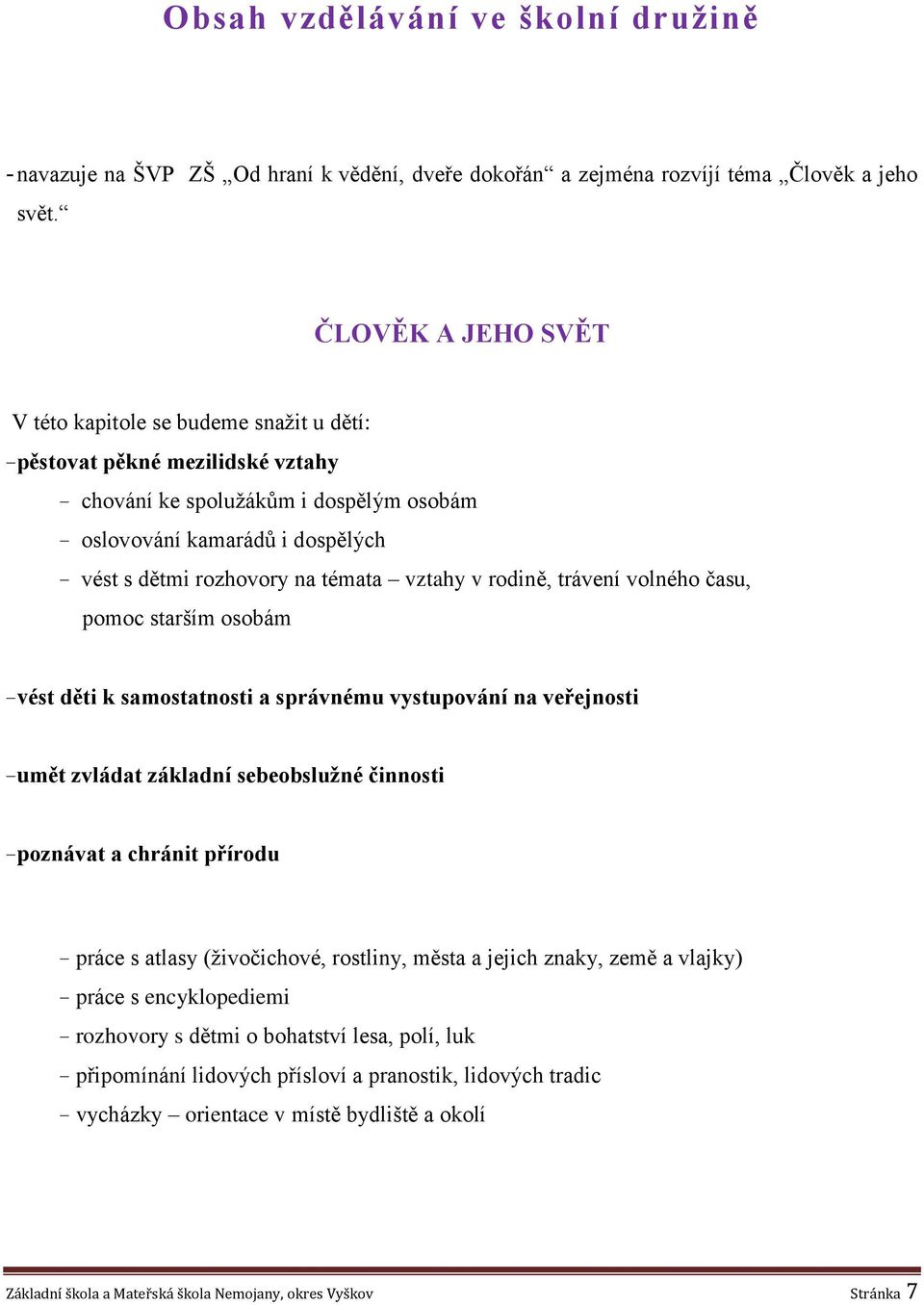 vztahy v rodině, trávení volného času, pomoc starším osobám vést děti k samostatnosti a správnému vystupování na veřejnosti umět zvládat základní sebeobslužné činnosti poznávat a chránit přírodu