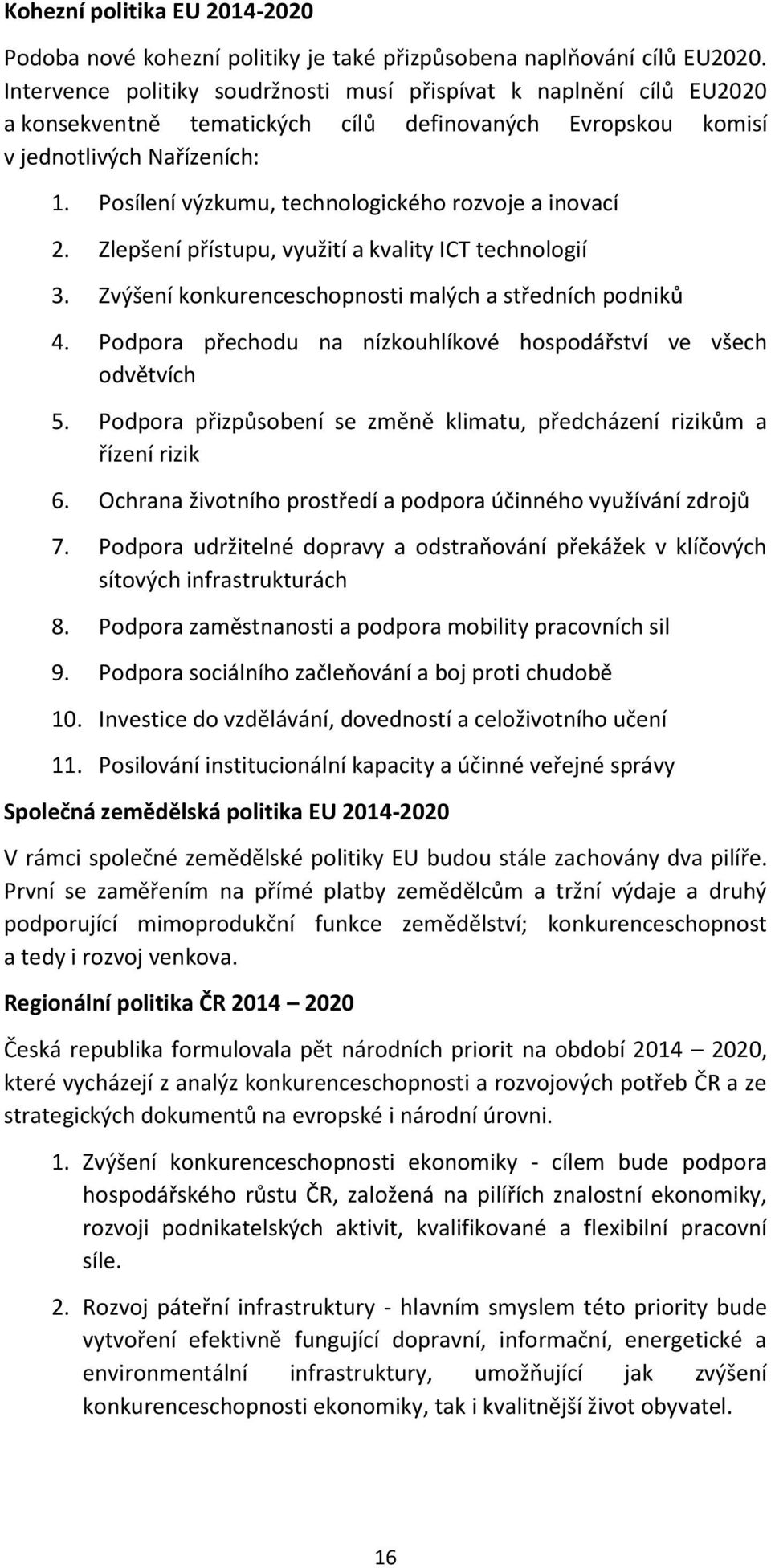 Posílení výzkumu, technologického rozvoje a inovací 2. Zlepšení přístupu, využití a kvality ICT technologií 3. Zvýšení konkurenceschopnosti malých a středních podniků 4.