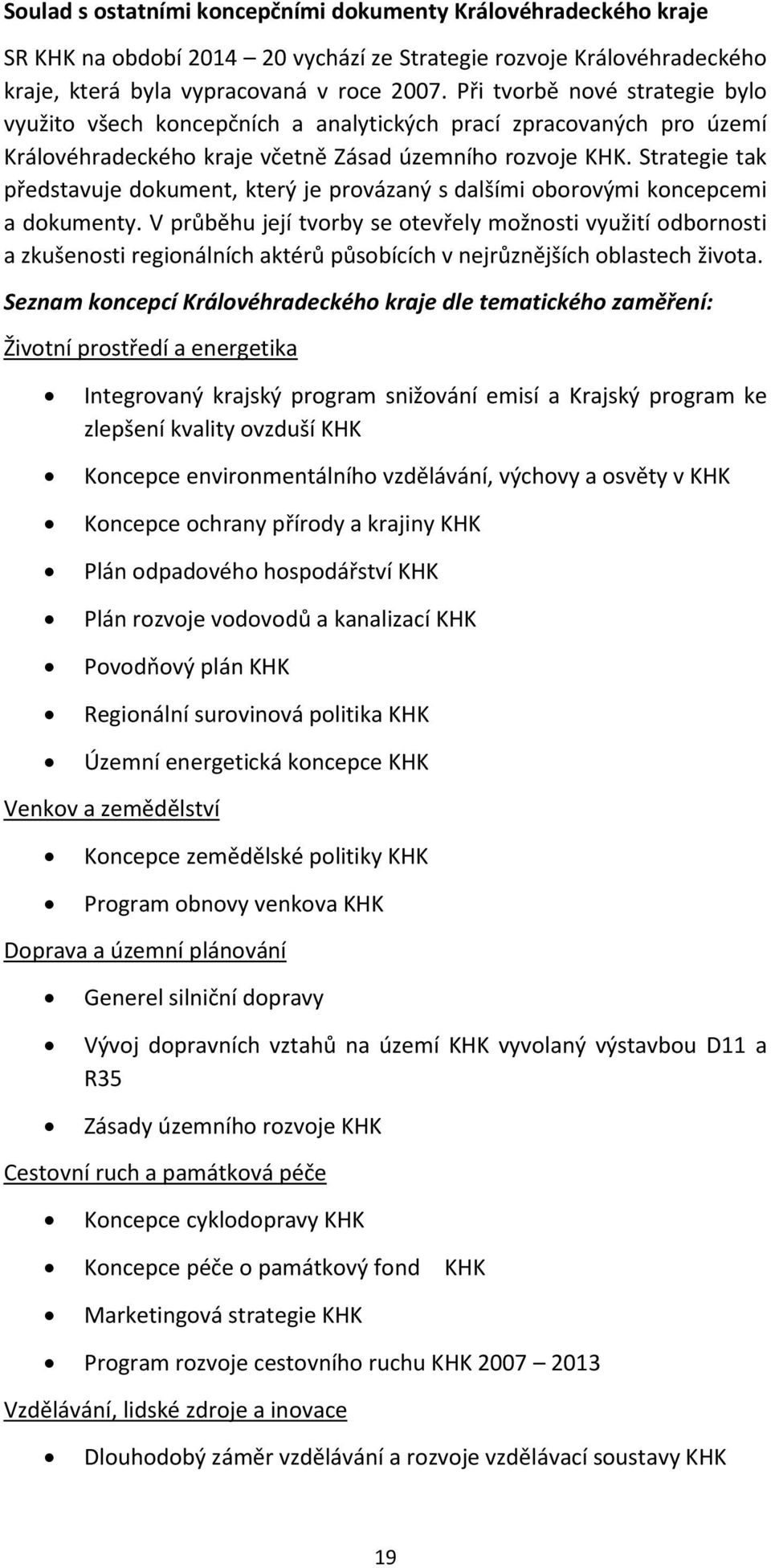 Strategie tak představuje dokument, který je provázaný s dalšími oborovými koncepcemi a dokumenty.