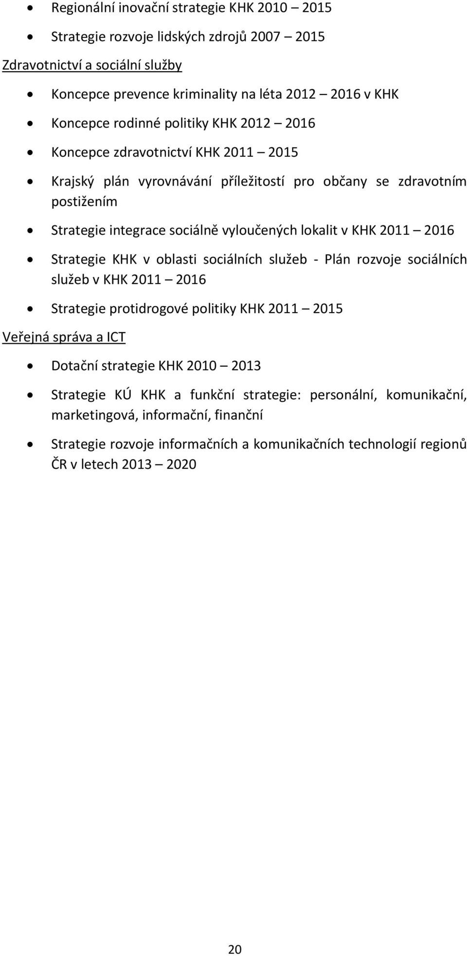 2011 2016 Strategie KHK v oblasti sociálních služeb - Plán rozvoje sociálních služeb v KHK 2011 2016 Strategie protidrogové politiky KHK 2011 2015 Veřejná správa a ICT Dotační strategie KHK