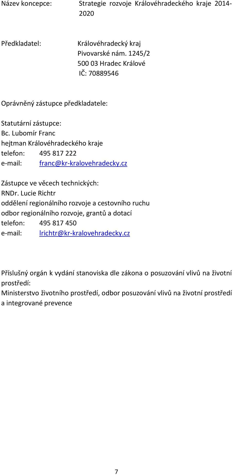 Lubomír Franc hejtman Královéhradeckého kraje telefon: 495 817 222 e-mail: franc@kr-kralovehradecky.cz Zástupce ve věcech technických: RNDr.