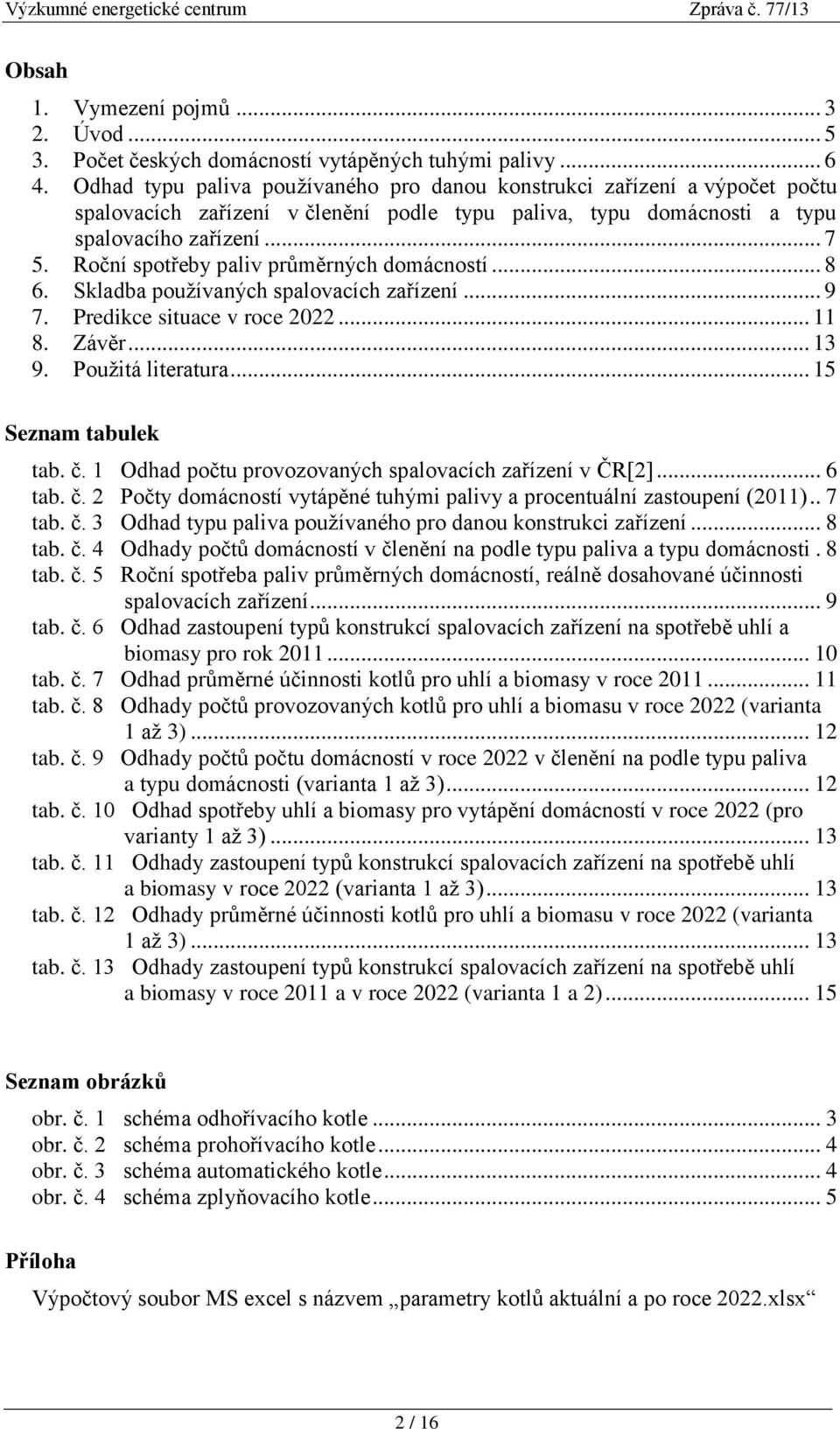 Roční spotřeby paliv průměrných domácností... 8 6. Skladba používaných spalovacích zařízení... 9 7. Predikce situace v roce 2022... 11 8. Závěr... 13 9. Použitá literatura... 15 Seznam tabulek tab. č.