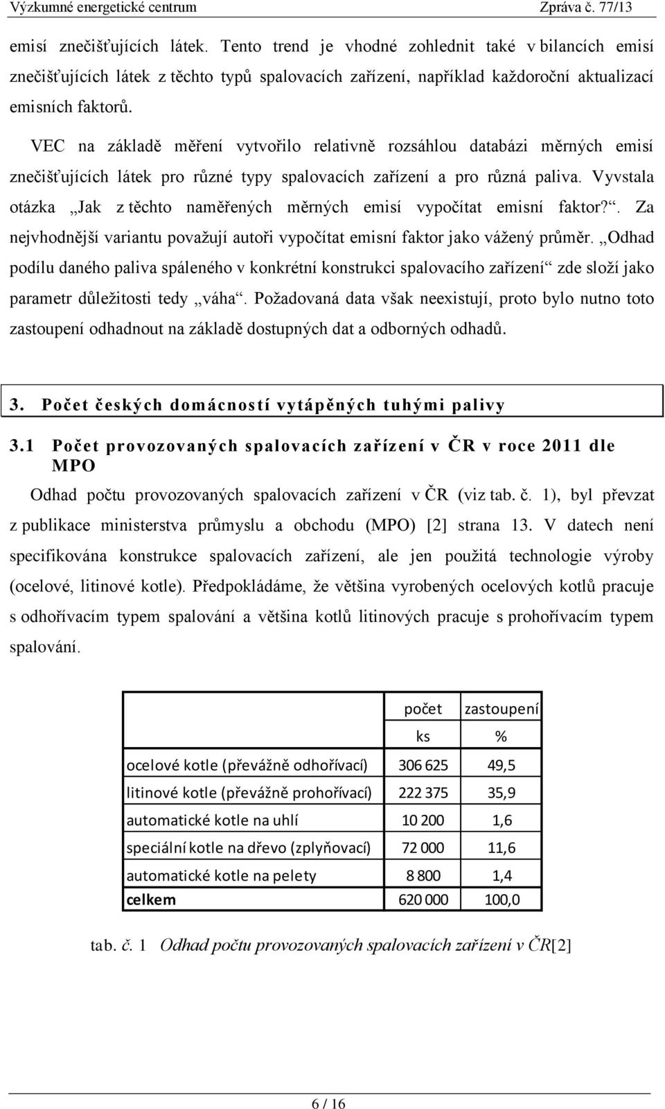 Vyvstala otázka Jak z těchto naměřených měrných emisí vypočítat emisní faktor?. Za nejvhodnější variantu považují autoři vypočítat emisní faktor jako vážený průměr.