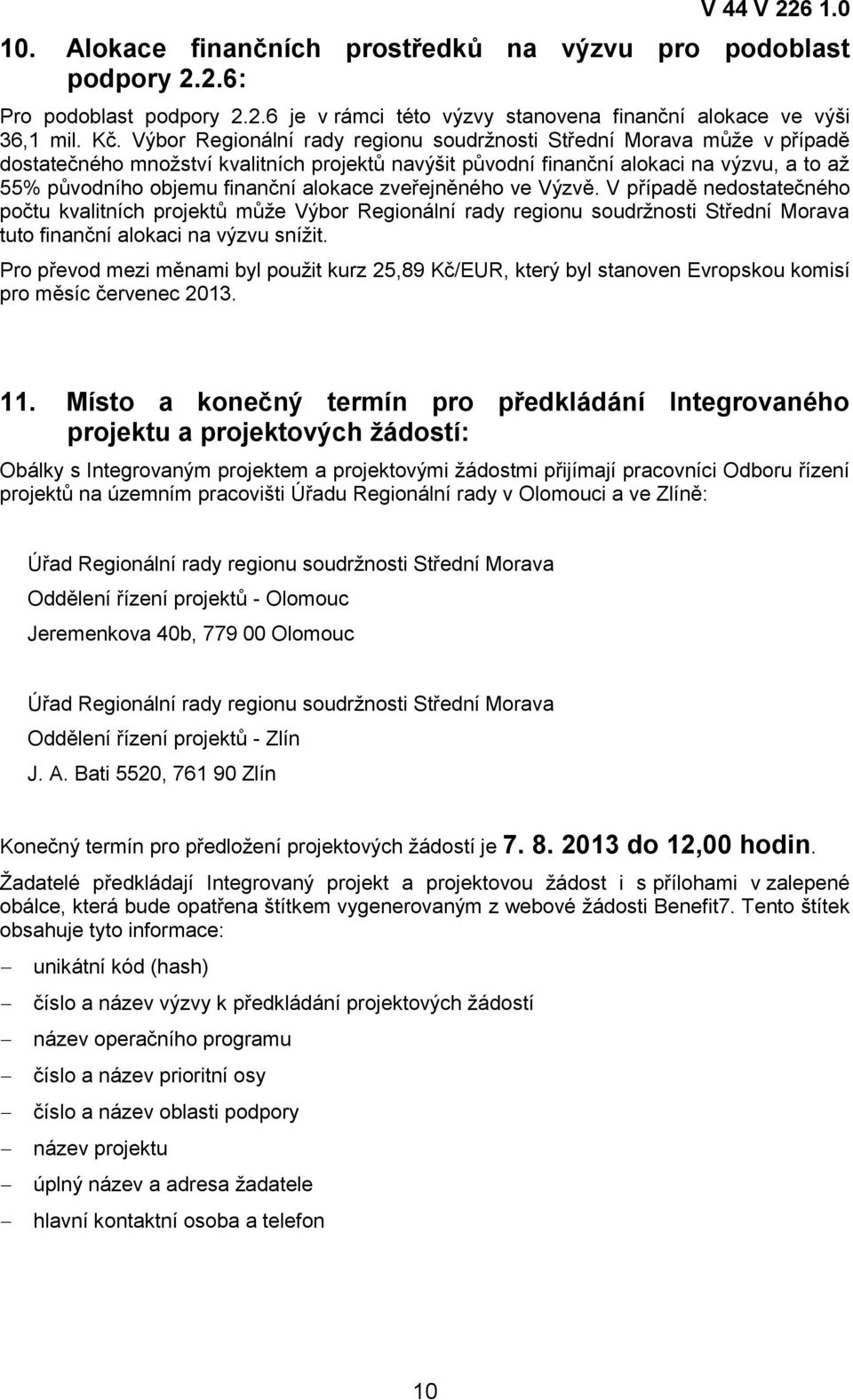 alokace zveřejněného ve Výzvě. V případě nedostatečného počtu kvalitních projektů může Výbor Regionální rady regionu soudržnosti Střední Morava tuto finanční alokaci na výzvu snížit.